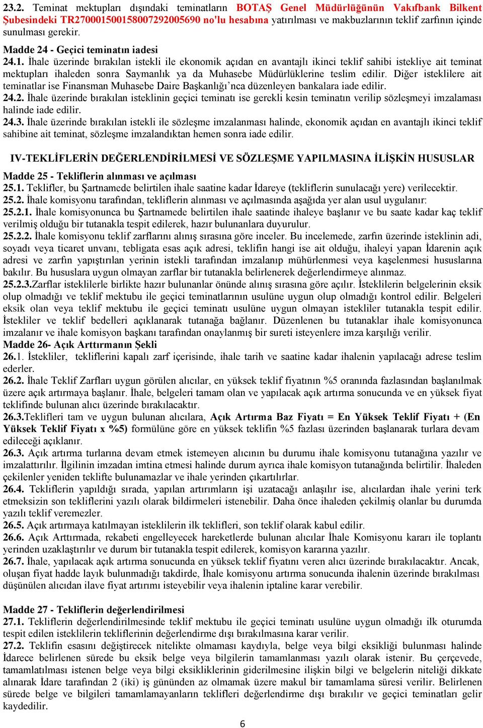 İhale üzerinde bırakılan istekli ile ekonomik açıdan en avantajlı ikinci teklif sahibi istekliye ait teminat mektupları ihaleden sonra Saymanlık ya da Muhasebe Müdürlüklerine teslim edilir.