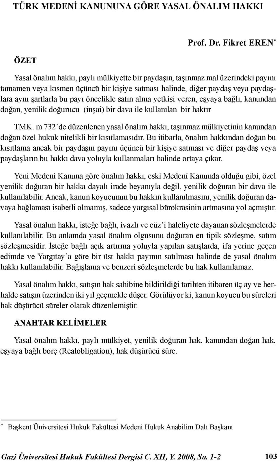 payı öncelikle satın alma yetkisi veren, eşyaya bağlı, kanun dan doğan, yenilik doğurucu (inşai) bir dava ile kullanılan bir haktır TMK.