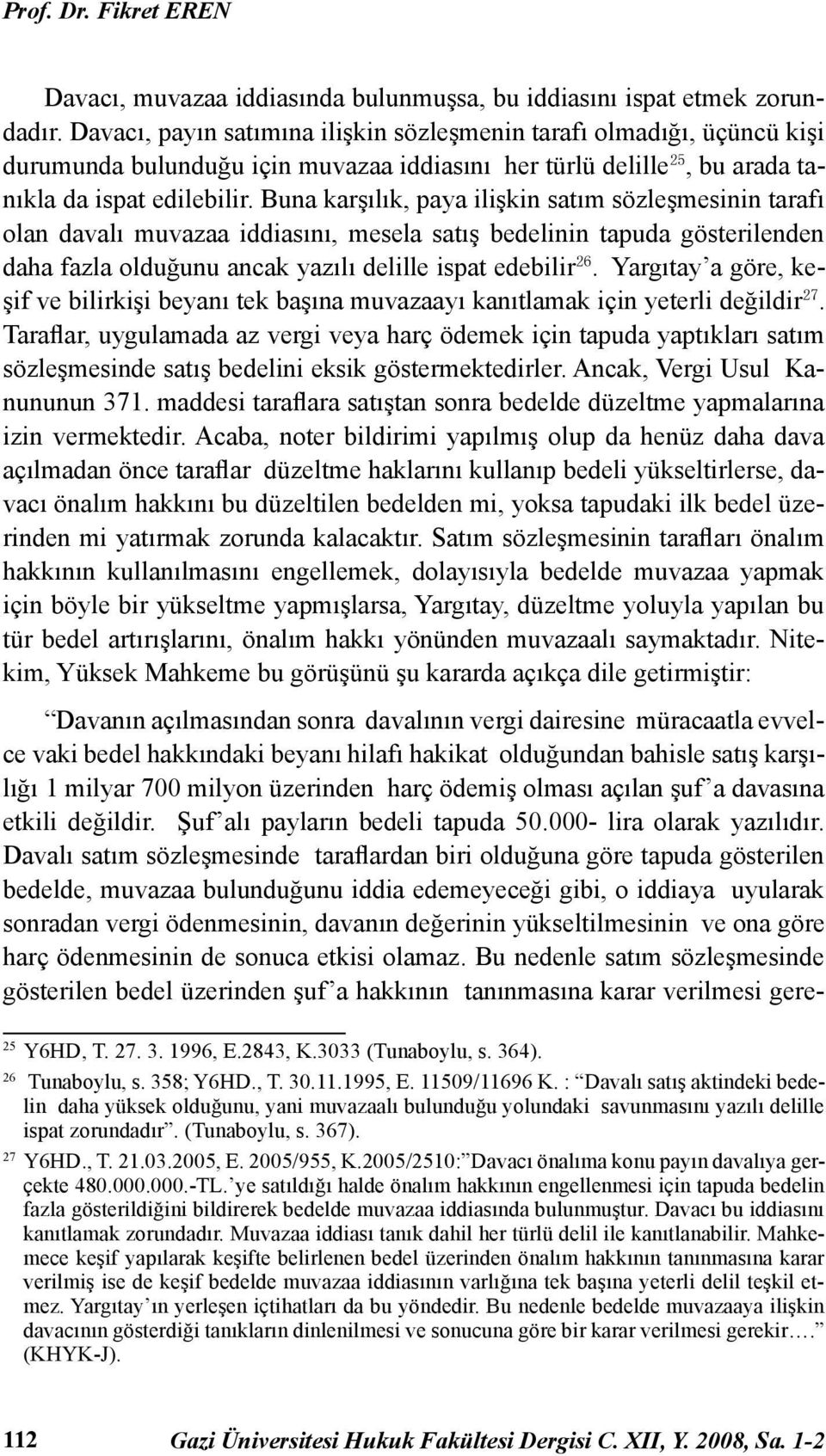 Buna karşılık, paya ilişkin satım sözleşmesinin tarafı olan davalı muvazaa iddiasını, mesela satış bedelinin tapuda gösterilenden daha fazla olduğunu ancak yazılı delille ispat edebilir 26.