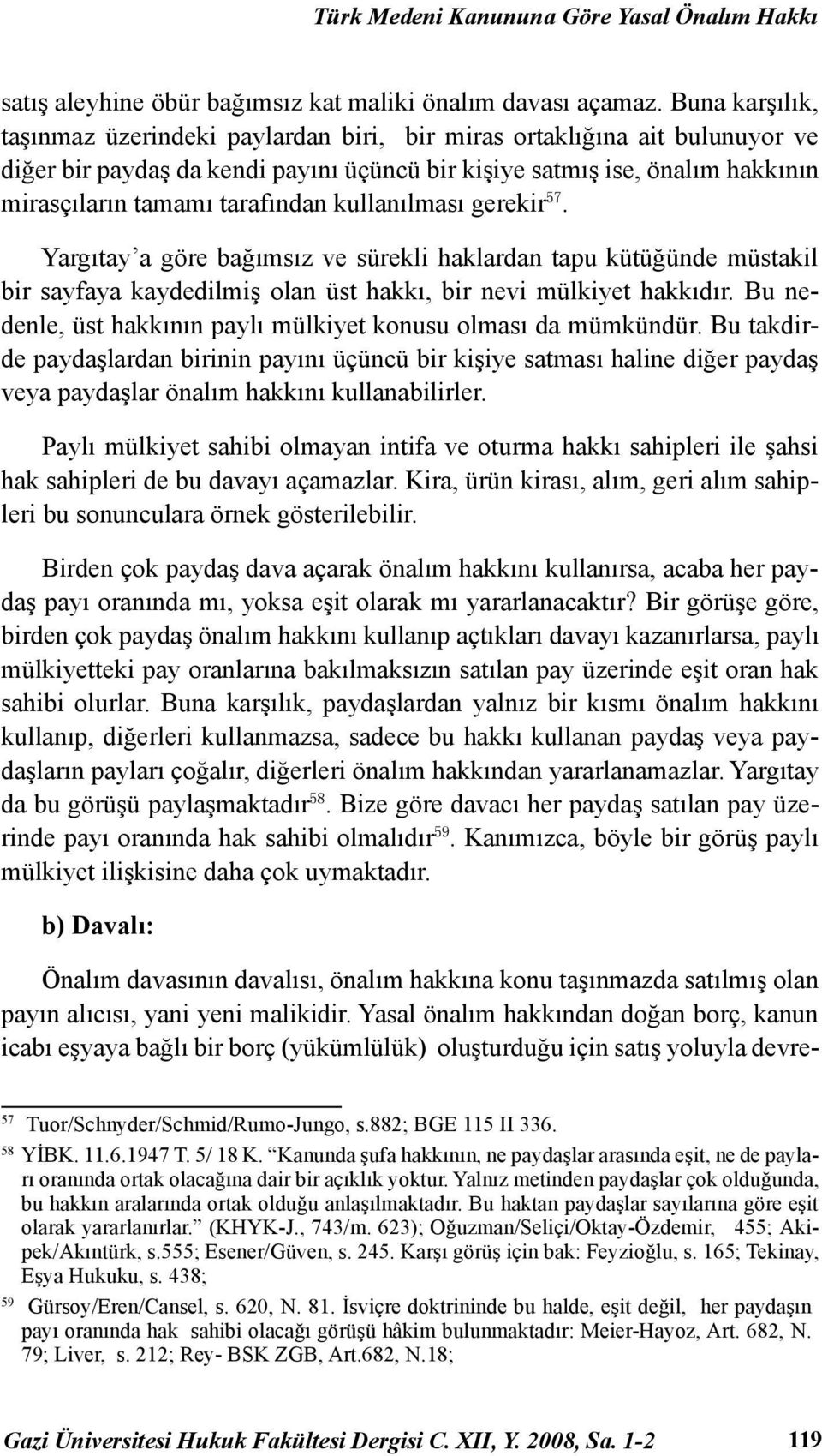 kullanılması gerekir 57. Yargıtay a göre bağımsız ve sürekli haklardan tapu kütüğünde müstakil bir sayfaya kaydedilmiş olan üst hakkı, bir nevi mülkiyet hakkıdır.