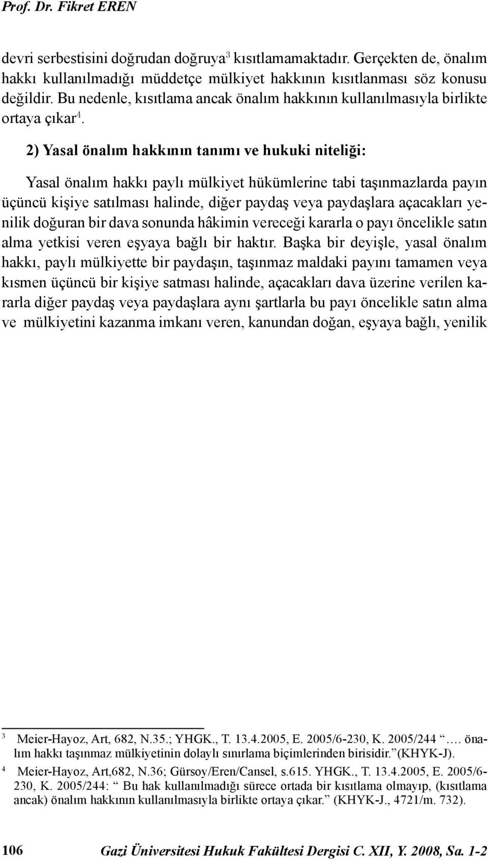 2) Yasal önalım hakkının tanımı ve hukuki niteliği: Yasal önalım hakkı paylı mülkiyet hükümlerine tabi taşınmazlarda payın üçüncü kişiye satılması halinde, diğer paydaş veya paydaşlara açacakları