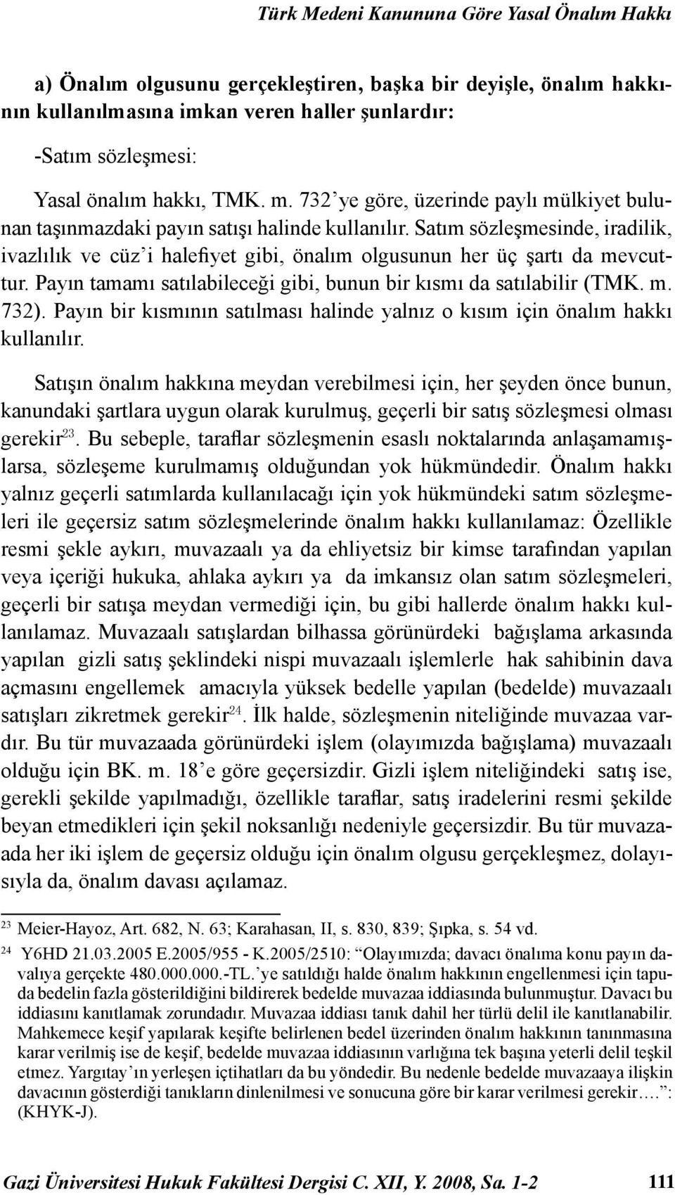 Satım sözleşmesinde, iradilik, ivazlılık ve cüz i halefiyet gibi, önalım olgusunun her üç şartı da mevcuttur. Payın tamamı satılabileceği gibi, bunun bir kısmı da satılabilir (TMK. m. 732).