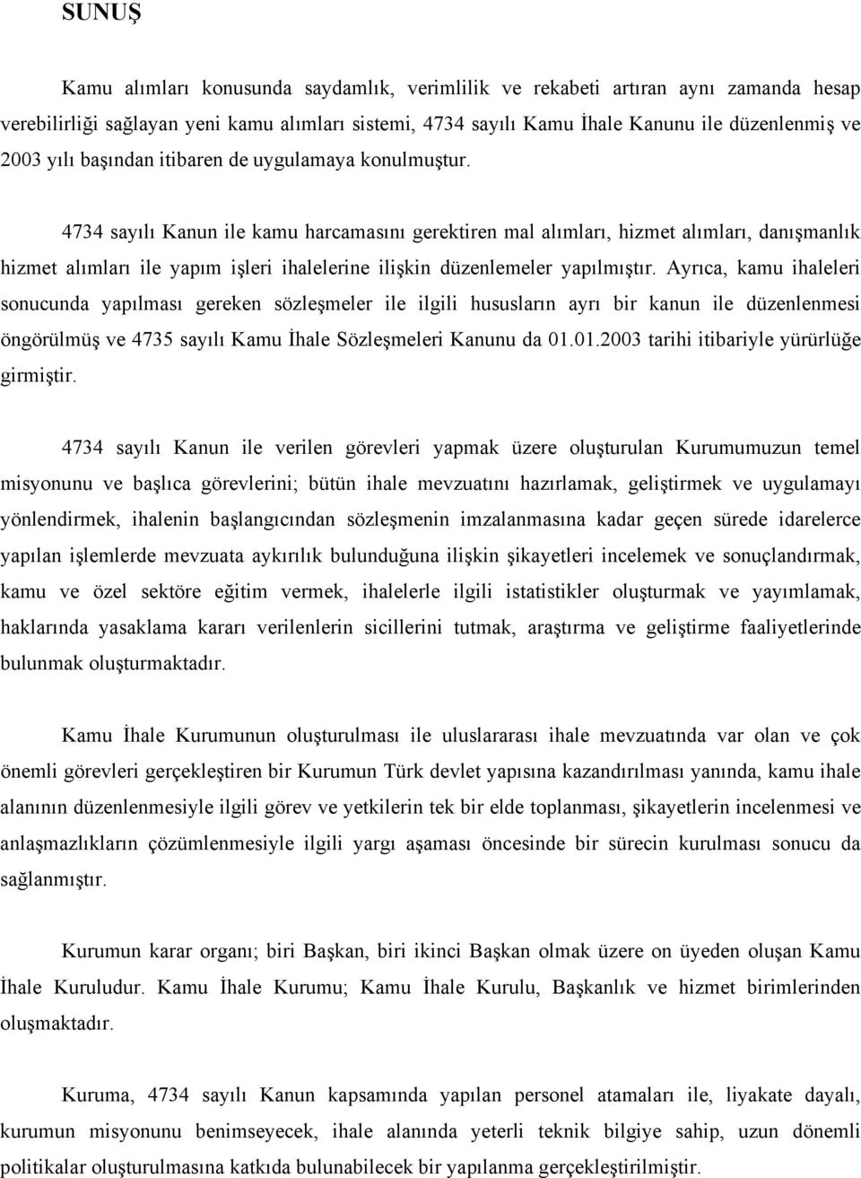 4734 sayılı Kanun ile kamu harcamasını gerektiren mal alımları, hizmet alımları, danışmanlık hizmet alımları ile yapım işleri ihalelerine ilişkin düzenlemeler yapılmıştır.