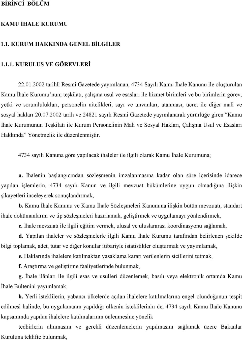 esasları ile hizmet birimleri ve bu birimlerin görev, yetki ve sorumlulukları, personelin nitelikleri, sayı ve unvanları, atanması, ücret ile diğer mali ve sosyal hakları 2.7.