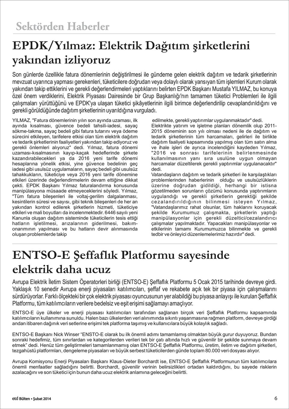 Başkanı Mustafa YILMAZ, bu konuya özel önem verdiklerini, Elektrik Piyasası Dairesinde bir Grup Başkanlığı'nın tamamen tüketici Problemleri ile ilgili çalışmaları yürüttüğünü ve EPDK'ya ulaşan