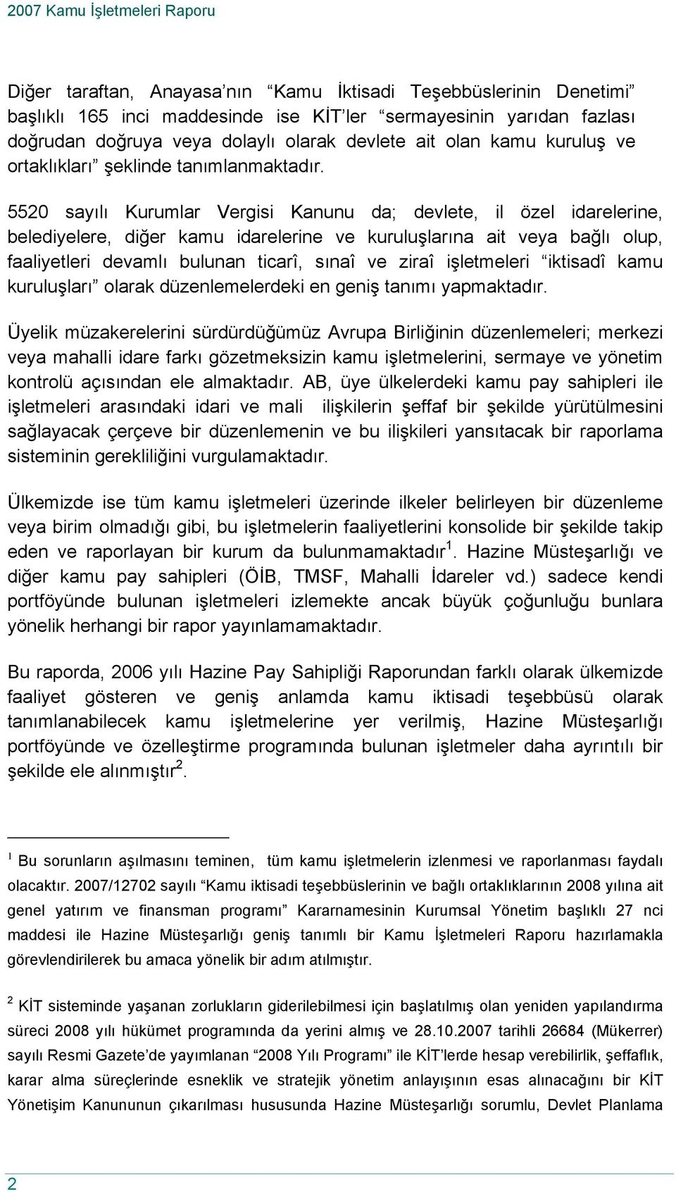 5520 sayılı Kurumlar Vergisi Kanunu da; devlete, il özel idarelerine, belediyelere, diğer kamu idarelerine ve kuruluşlarına ait veya bağlı olup, faaliyetleri devamlı bulunan ticarî, sınaî ve ziraî