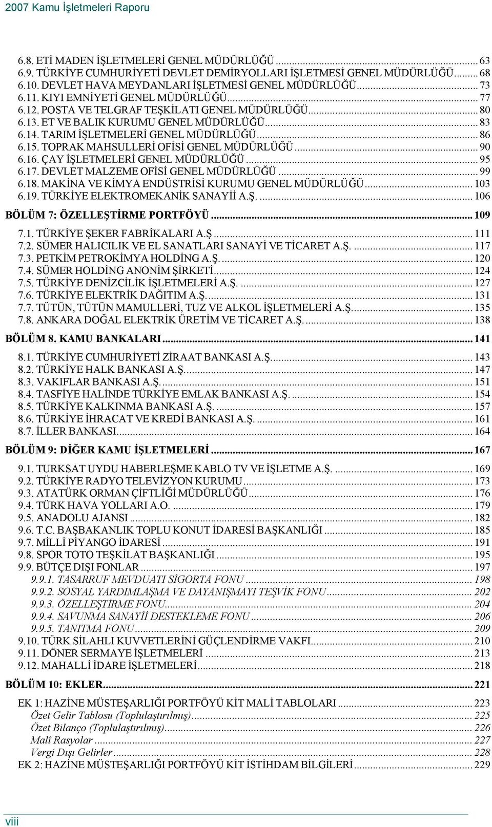 TOPRAK MAHSULLERİ OFİSİ GENEL MÜDÜRLÜĞÜ... 90 6.16. ÇAY İŞLETMELERİ GENEL MÜDÜRLÜĞÜ... 95 6.17. DEVLET MALZEME OFİSİ GENEL MÜDÜRLÜĞÜ... 99 6.18. MAKİNA VE KİMYA ENDÜSTRİSİ KURUMU GENEL MÜDÜRLÜĞÜ.