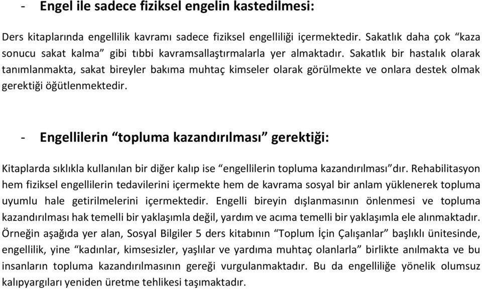 Sakatlık bir hastalık olarak tanımlanmakta, sakat bireyler bakıma muhtaç kimseler olarak görülmekte ve onlara destek olmak gerektiği öğütlenmektedir.