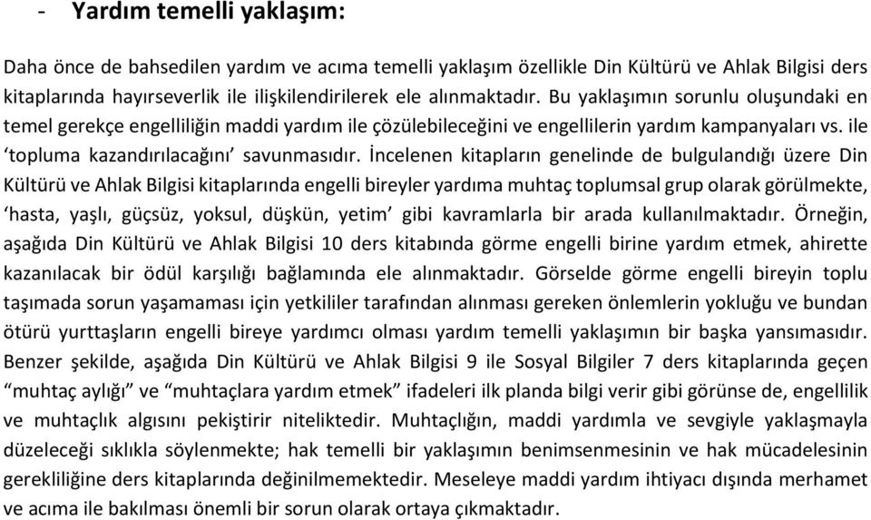 İncelenen kitapların genelinde de bulgulandığı üzere Din Kültürü ve Ahlak Bilgisi kitaplarında engelli bireyler yardıma muhtaç toplumsal grup olarak görülmekte, hasta, yaşlı, güçsüz, yoksul, düşkün,