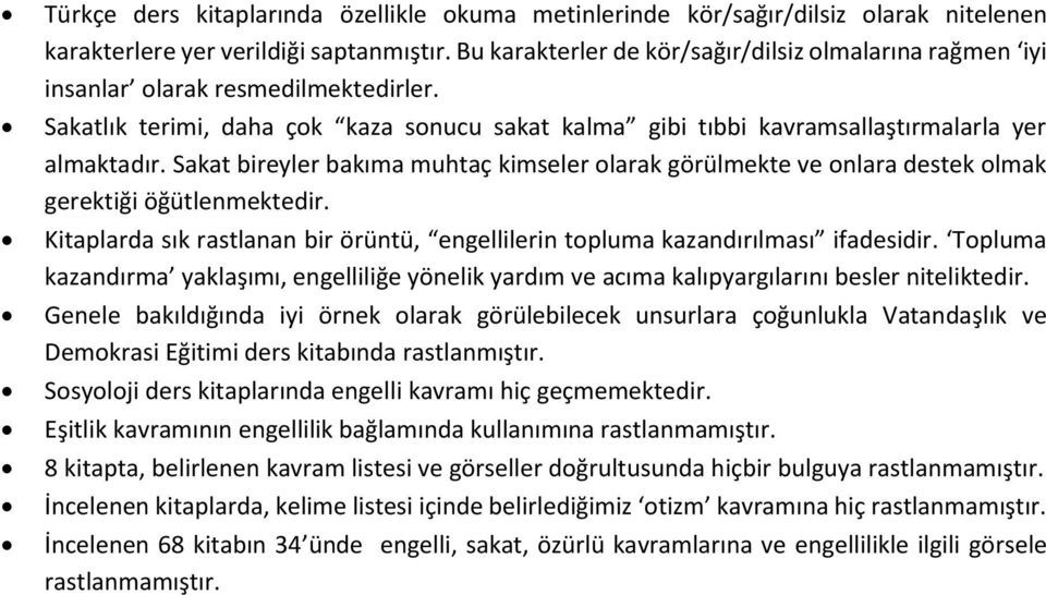 Sakat bireyler bakıma muhtaç kimseler olarak görülmekte ve onlara destek olmak gerektiği öğütlenmektedir. Kitaplarda sık rastlanan bir örüntü, engellilerin topluma kazandırılması ifadesidir.