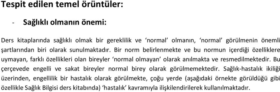 Bir norm belirlenmekte ve bu normun içerdiği özelliklere uymayan, farklı özellikleri olan bireyler normal olmayan olarak anılmakta ve resmedilmektedir.