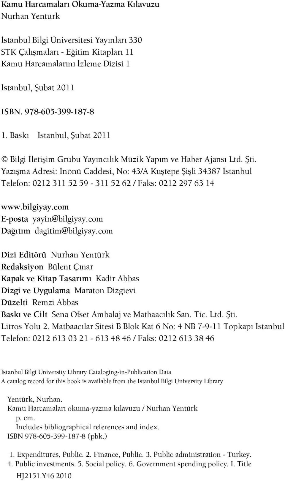 Yazışma Adresi: İnönü Caddesi, No: 43/A Kuştepe Şişli 34387 İstanbul Telefon: 0212 311 52 59-311 52 62 / Faks: 0212 297 63 14 www.bilgiyay.com E-posta yayin@bilgiyay.com Dağıtım dagitim@bilgiyay.