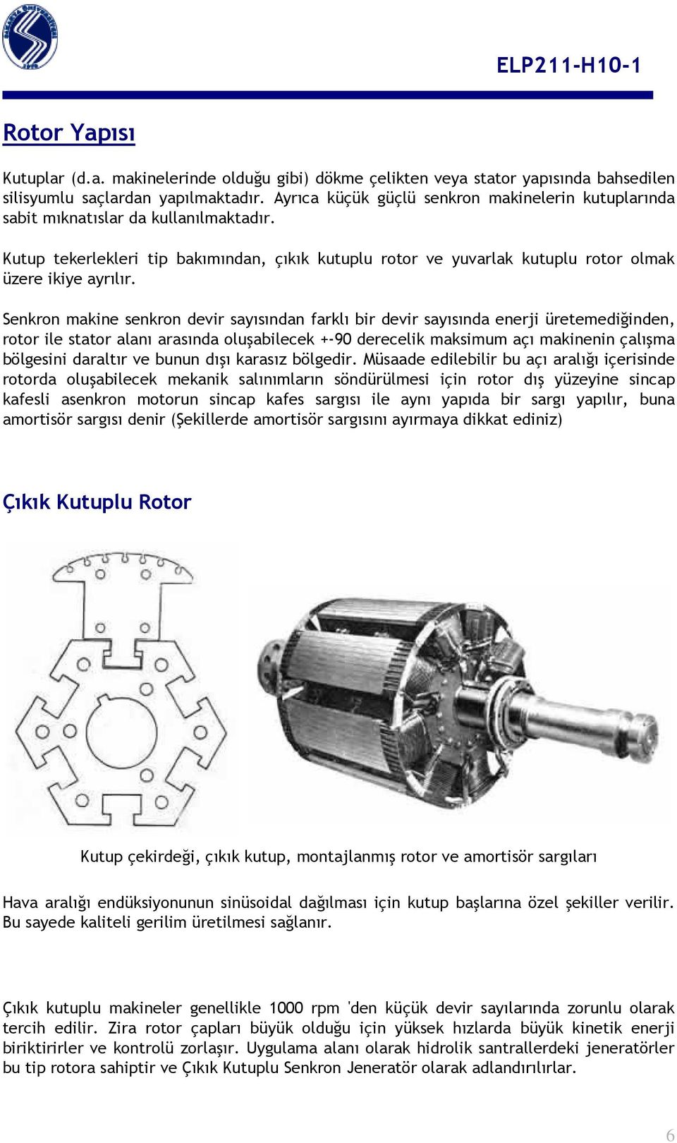 Senkron makine senkron devir sayısından farklı bir devir sayısında enerji üretemediğinden, rotor ile stator alanı arasında oluşabilecek +-90 derecelik maksimum açı makinenin çalışma bölgesini