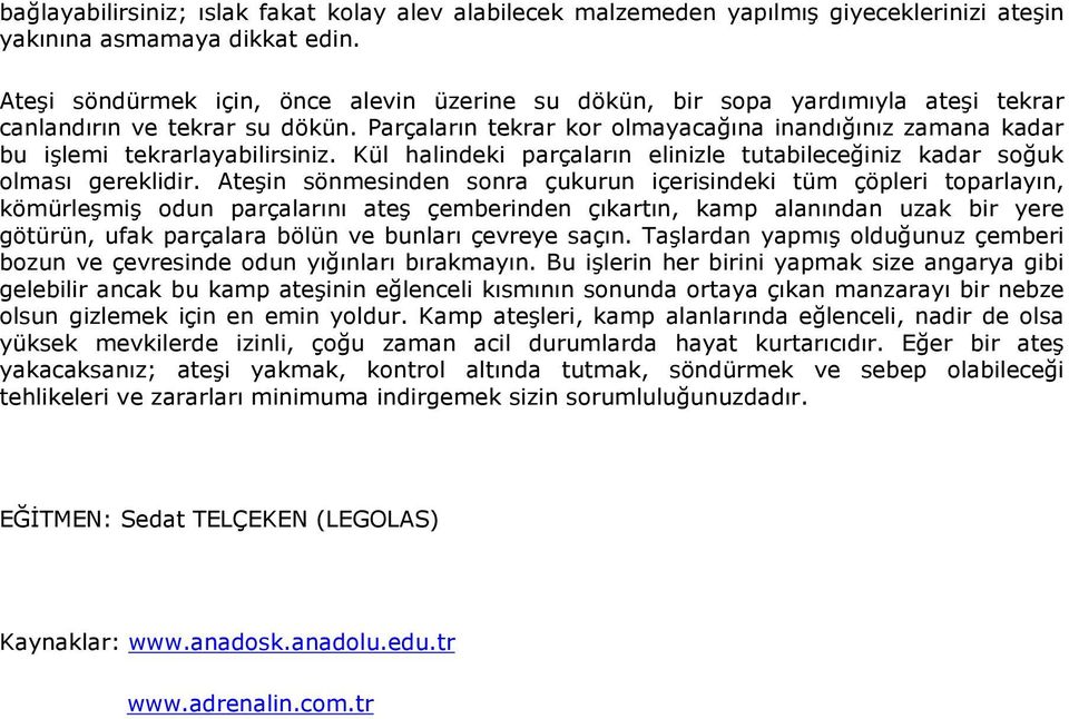 Parçaların tekrar kor olmayacağına inandığınız zamana kadar bu işlemi tekrarlayabilirsiniz. Kül halindeki parçaların elinizle tutabileceğiniz kadar soğuk olması gereklidir.