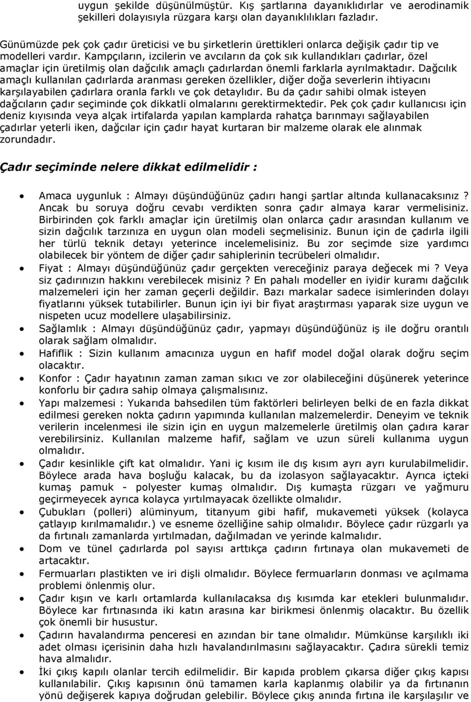 Kampçıların, izcilerin ve avcıların da çok sık kullandıkları çadırlar, özel amaçlar için üretilmiş olan dağcılık amaçlı çadırlardan önemli farklarla ayrılmaktadır.