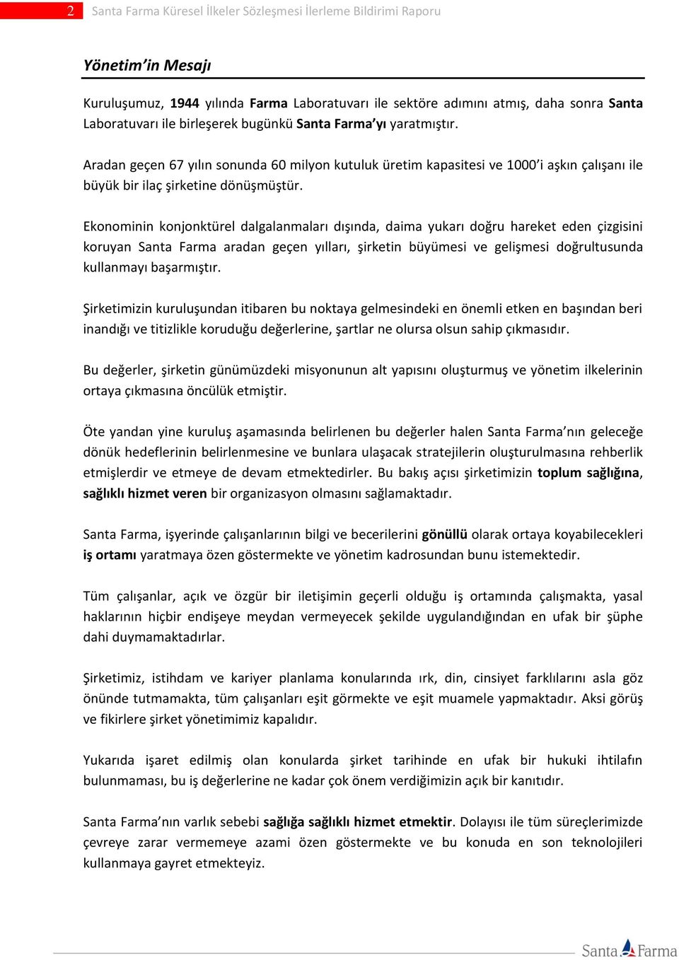 Ekonominin konjonktürel dalgalanmaları dışında, daima yukarı doğru hareket eden çizgisini koruyan Santa Farma aradan geçen yılları, şirketin büyümesi ve gelişmesi doğrultusunda kullanmayı başarmıştır.