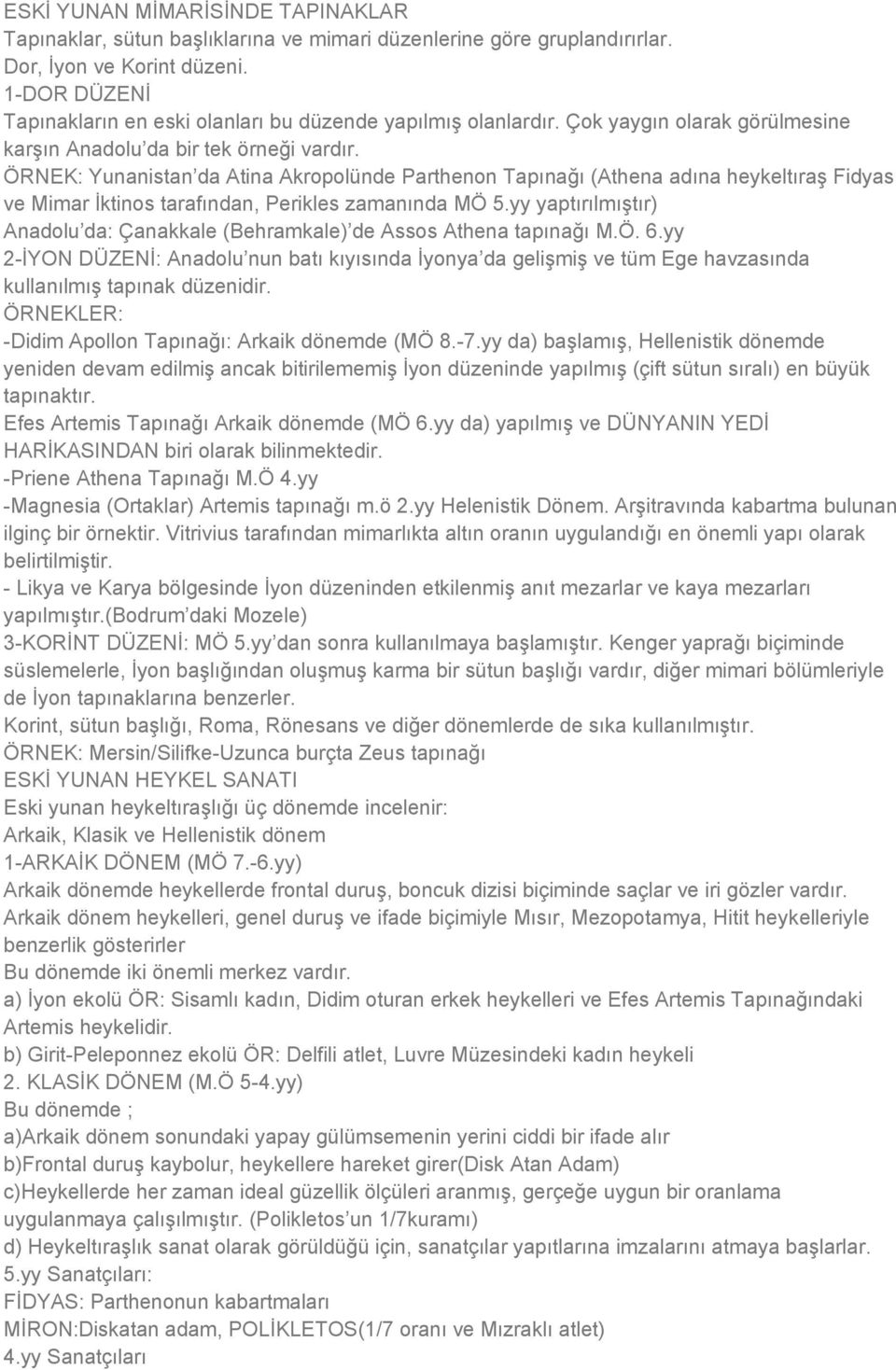 ÖRNEK: Yunanistan da Atina Akropolünde Parthenon Tapınağı (Athena adına heykeltıraş Fidyas ve Mimar İktinos tarafından, Perikles zamanında MÖ 5.