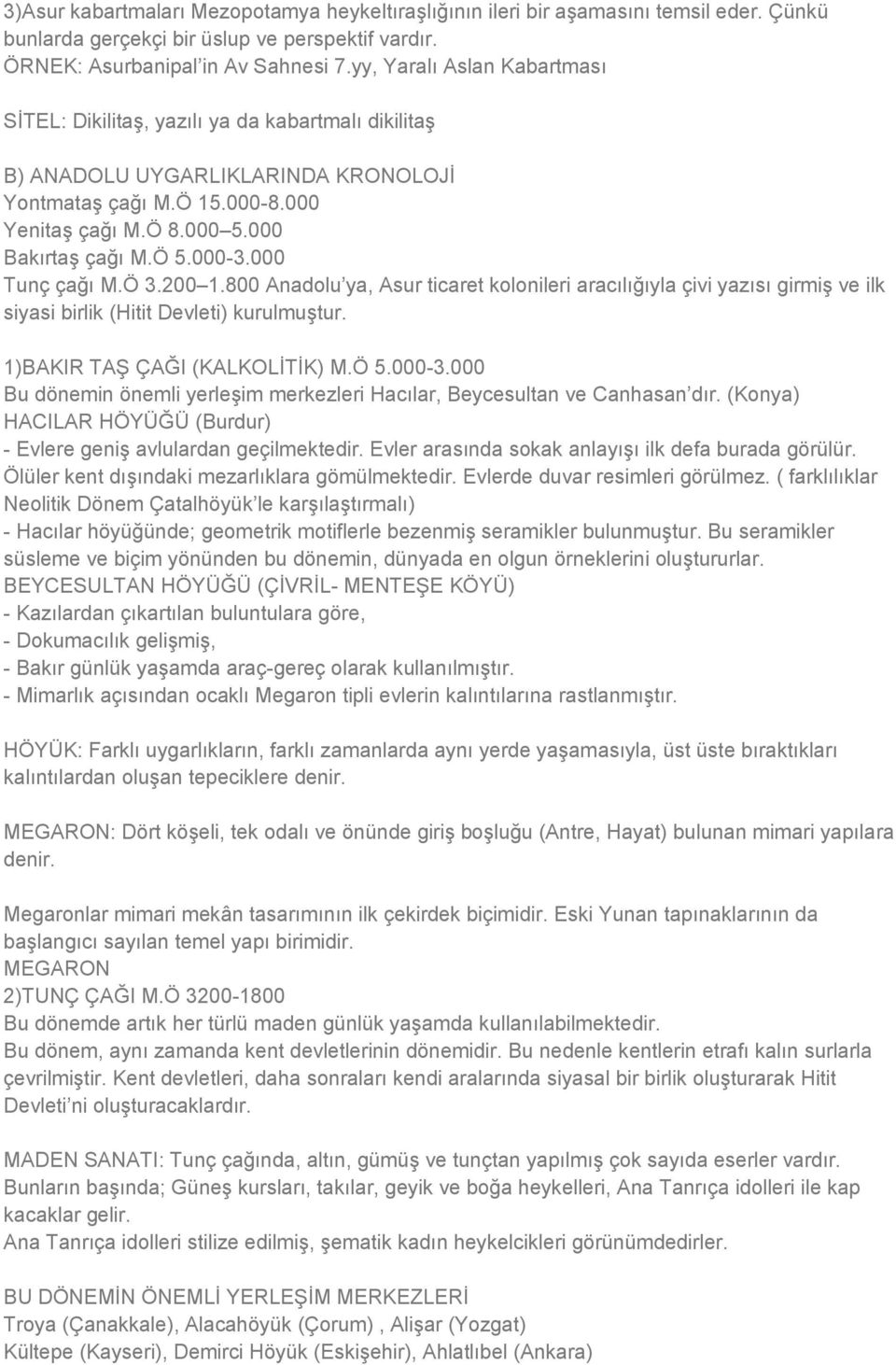 000-3.000 Tunç çağı M.Ö 3.200 1.800 Anadolu ya, Asur ticaret kolonileri aracılığıyla çivi yazısı girmiş ve ilk siyasi birlik (Hitit Devleti) kurulmuştur. 1)BAKIR TAŞ ÇAĞI (KALKOLİTİK) M.Ö 5.000-3.000 Bu dönemin önemli yerleşim merkezleri Hacılar, Beycesultan ve Canhasan dır.