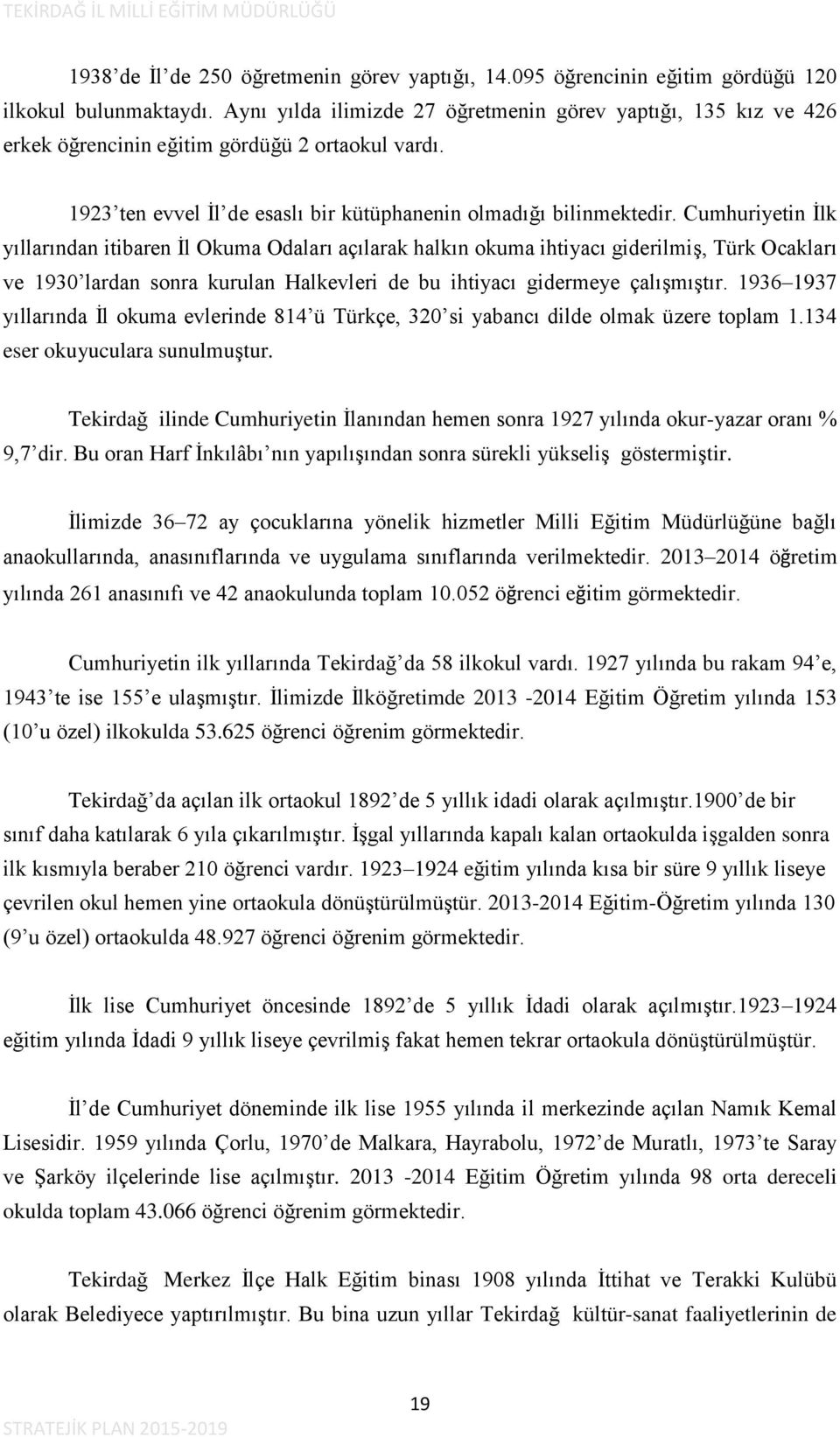 Cumhuriyetin İlk yıllarından itibaren İl Okuma Odaları açılarak halkın okuma ihtiyacı giderilmiş, Türk Ocakları ve 1930 lardan sonra kurulan Halkevleri de bu ihtiyacı gidermeye çalışmıştır.