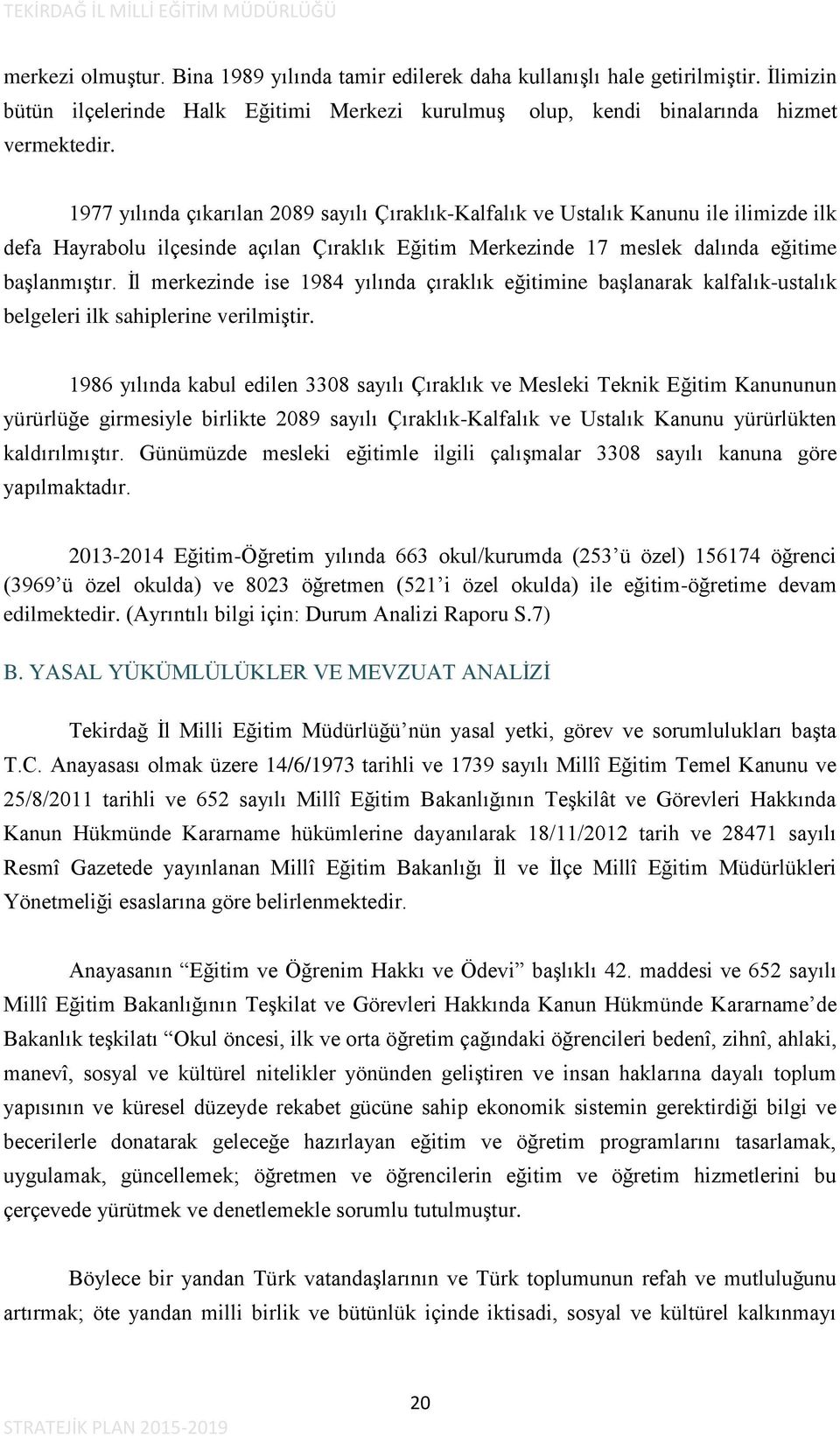 İl merkezinde ise 1984 yılında çıraklık eğitimine başlanarak kalfalık-ustalık belgeleri ilk sahiplerine verilmiştir.