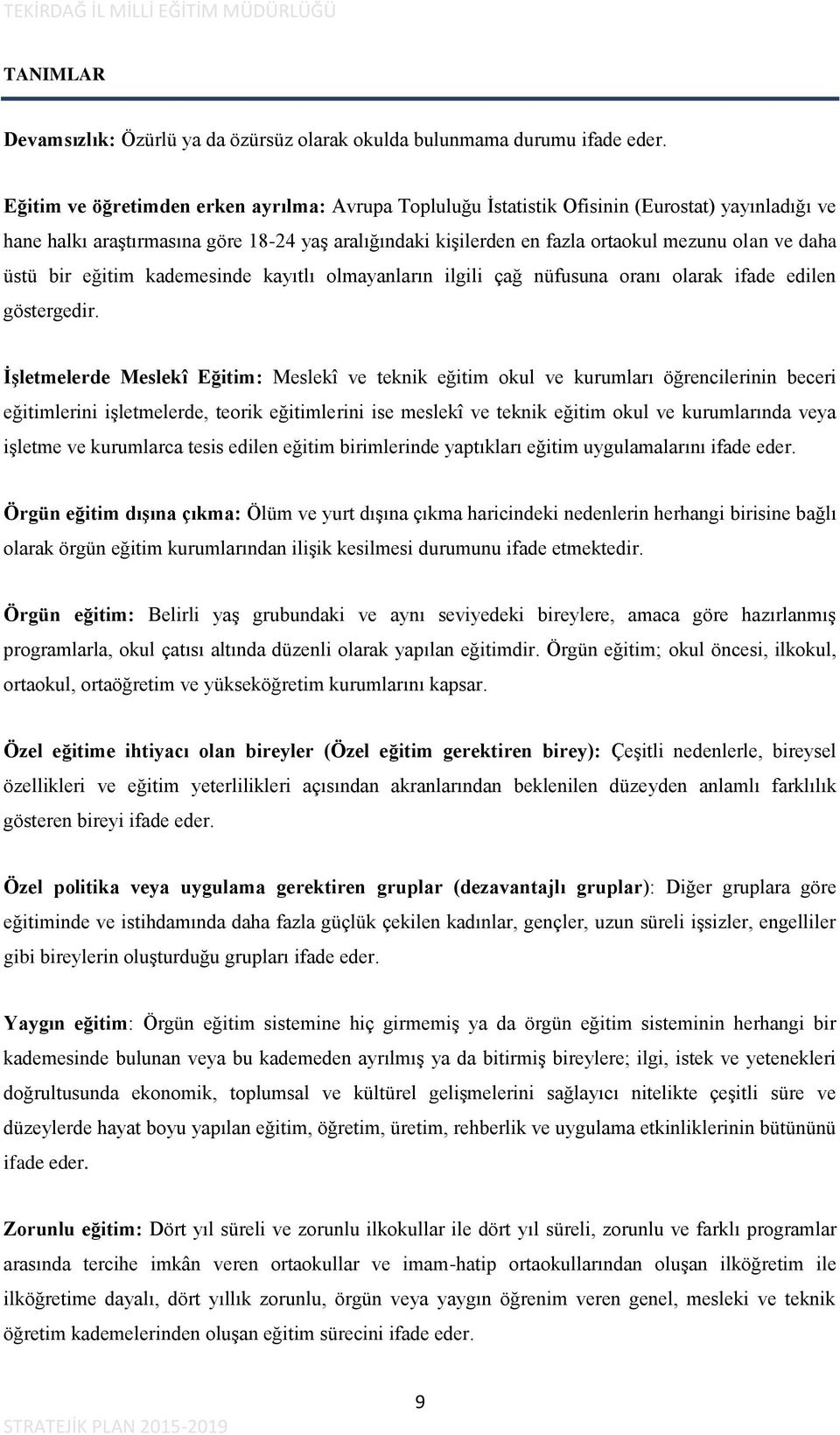 daha üstü bir eğitim kademesinde kayıtlı olmayanların ilgili çağ nüfusuna oranı olarak ifade edilen göstergedir.