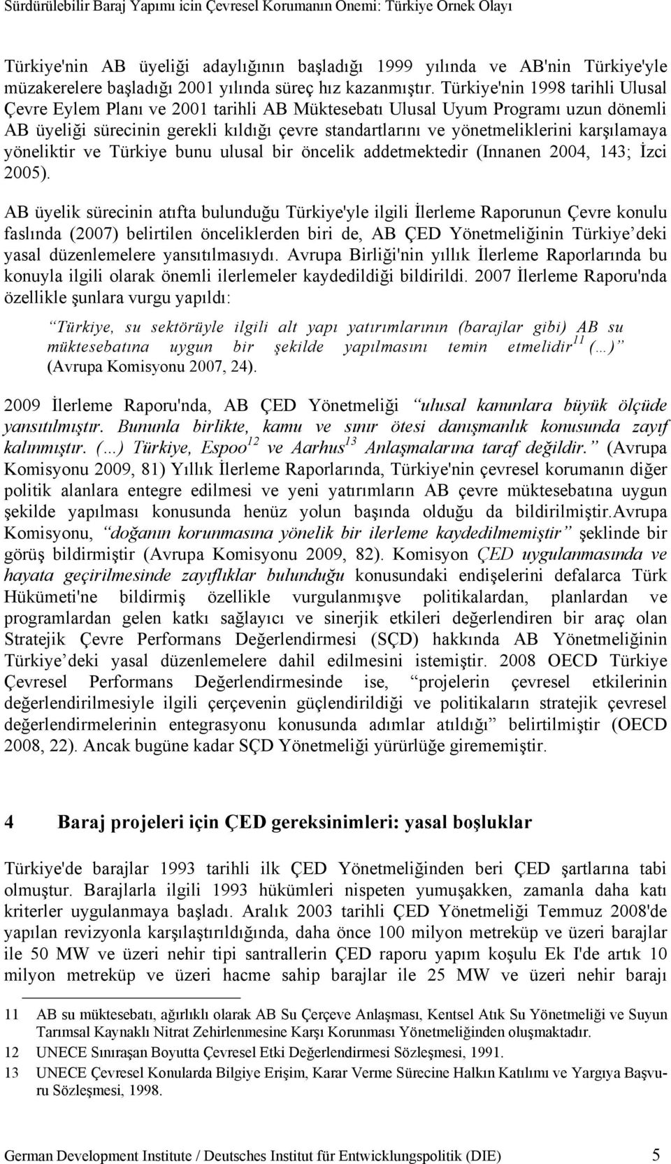 Türkiye'nin 1998 tarihli Ulusal Çevre Eylem Planı ve 2001 tarihli AB Müktesebatı Ulusal Uyum Programı uzun dönemli AB üyeliği sürecinin gerekli kıldığı çevre standartlarını ve yönetmeliklerini