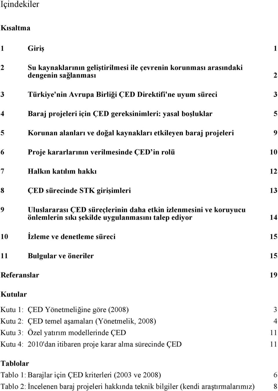 sürecinde STK girişimleri 13 9 Uluslararası ÇED süreçlerinin daha etkin izlenmesini ve koruyucu önlemlerin sıkı şekilde uygulanmasını talep ediyor 14 10 İzleme ve denetleme süreci 15 11 Bulgular ve