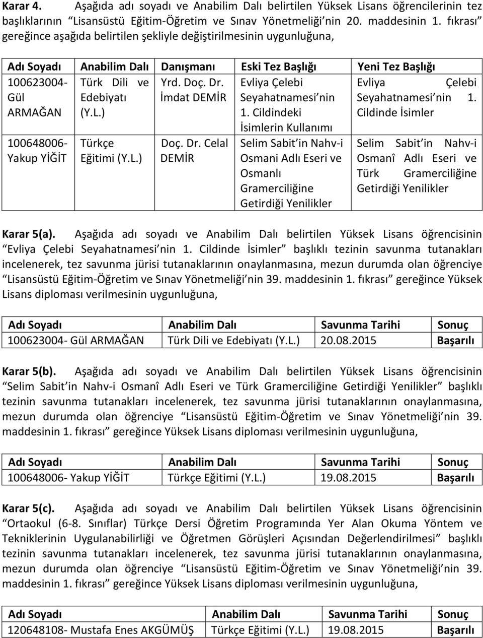 Gül ARMAĞAN Edebiyatı İmdat DEMİR Seyahatnamesi nin 1. Cildindeki Seyahatnamesi nin Cildinde İsimler 1. 100648006- Yakup YİĞİT Türkçe Eğitimi Doç. Dr.