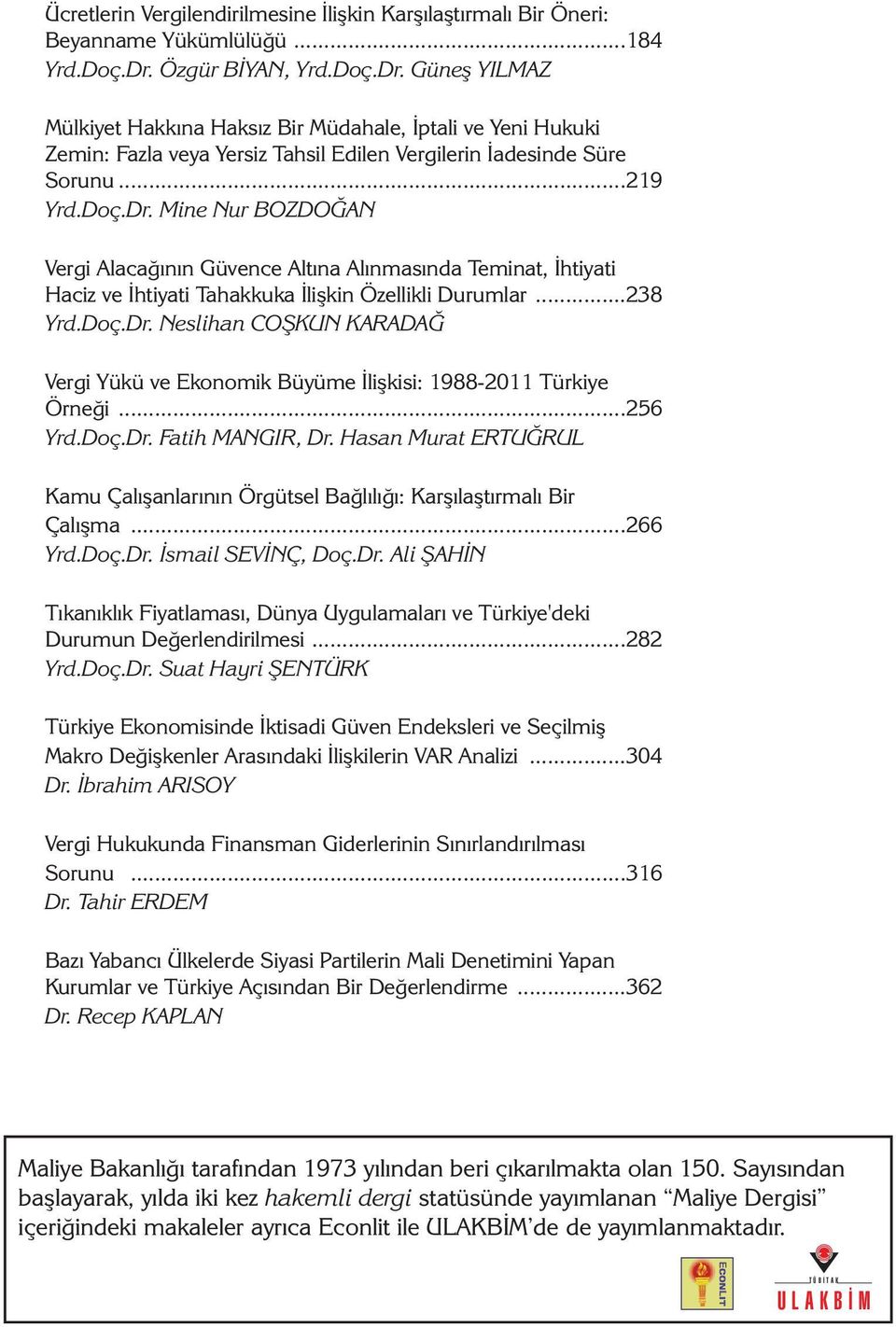 ..238 Yrd.Doç.Dr. Neslihan COÞKUN KARADAÐ Vergi Yükü ve Ekonomik Büyüme Ýliþkisi: 1988-2011 Türkiye Örneði...256 Yrd.Doç.Dr. Fatih MANGIR, Dr.