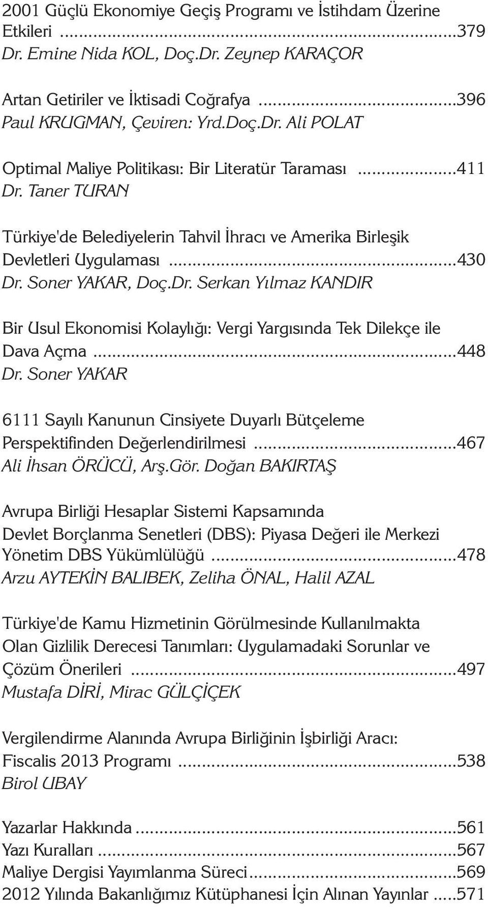 ..448 Dr. Soner YAKAR 6111 Sayýlý Kanunun Cinsiyete Duyarlý Bütçeleme Perspektifinden Deðerlendirilmesi...467 Ali Ýhsan ÖRÜCÜ, Arþ.Gör.