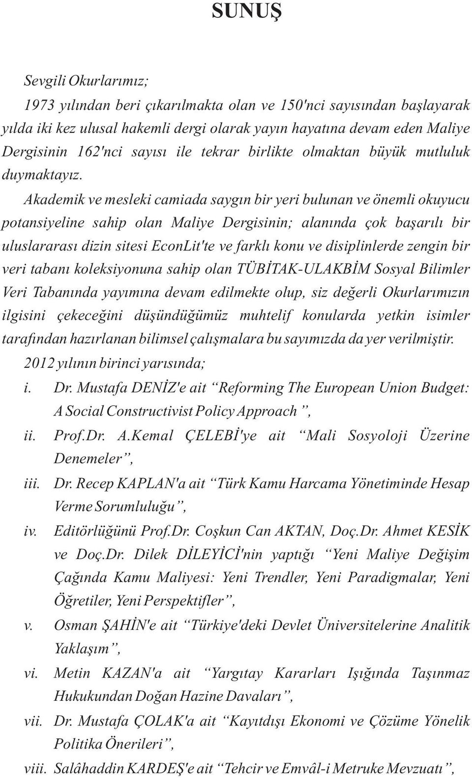 Akademik ve mesleki camiada saygýn bir yeri bulunan ve önemli okuyucu potansiyeline sahip olan Maliye Dergisinin; alanýnda çok baþarýlý bir uluslararasý dizin sitesi EconLit'te ve farklý konu ve