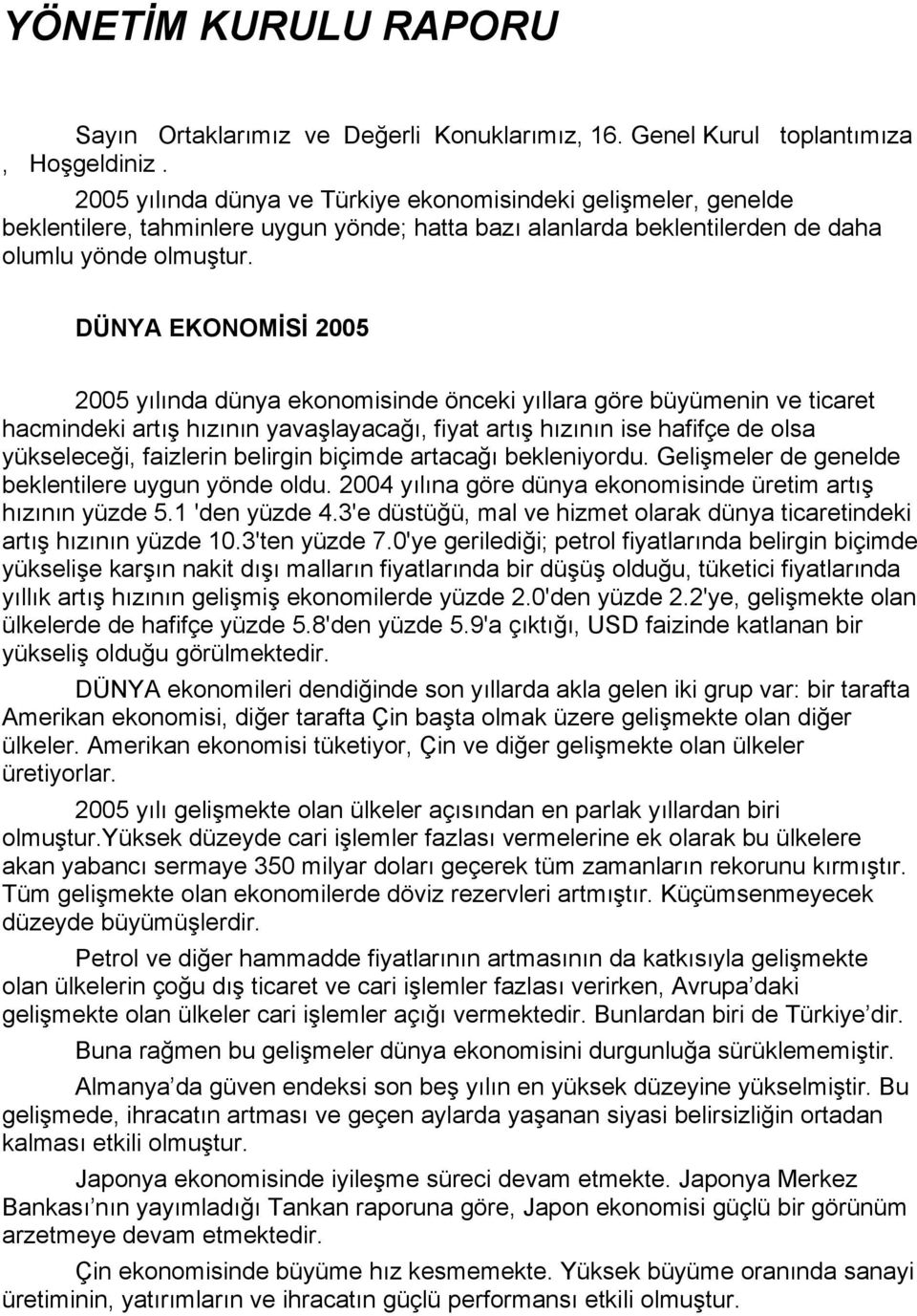 DÜNYA EKONOMİSİ 2005 2005 yılında dünya ekonomisinde önceki yıllara göre büyümenin ve ticaret hacmindeki artış hızının yavaşlayacağı, fiyat artış hızının ise hafifçe de olsa yükseleceği, faizlerin