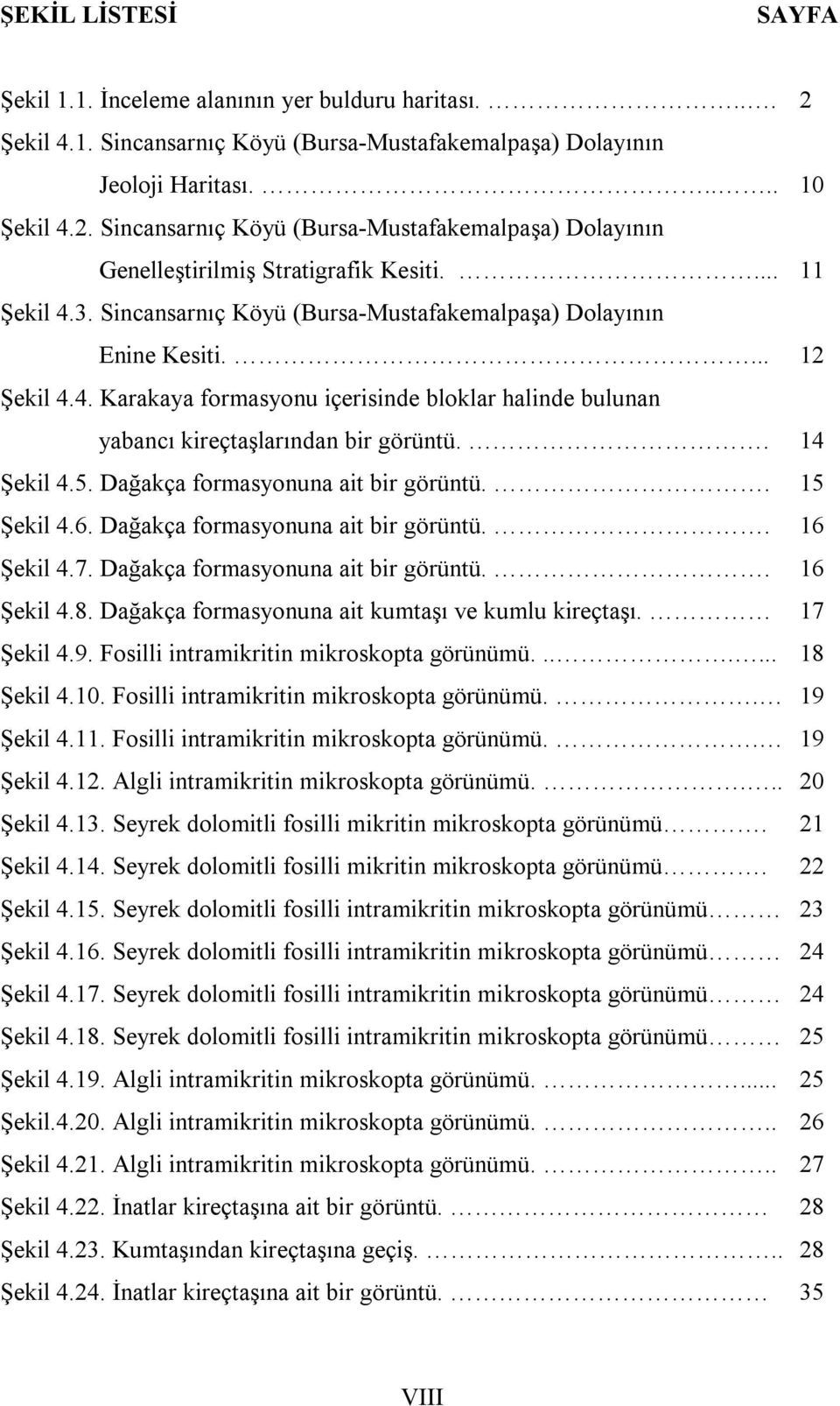 . 14 Şekil 4.5. Dağakça formasyonuna ait bir görüntü.. 15 Şekil 4.6. Dağakça formasyonuna ait bir görüntü.. 16 Şekil 4.7. Dağakça formasyonuna ait bir görüntü.. 16 Şekil 4.8.