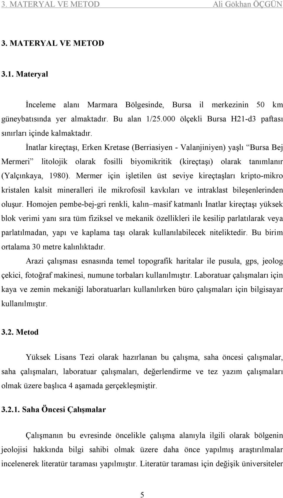 İnatlar kireçtaşı, Erken Kretase (Berriasiyen - Valanjiniyen) yaşlı Bursa Bej Mermeri litolojik olarak fosilli biyomikritik (kireçtaşı) olarak tanımlanır (Yalçınkaya, 1980).