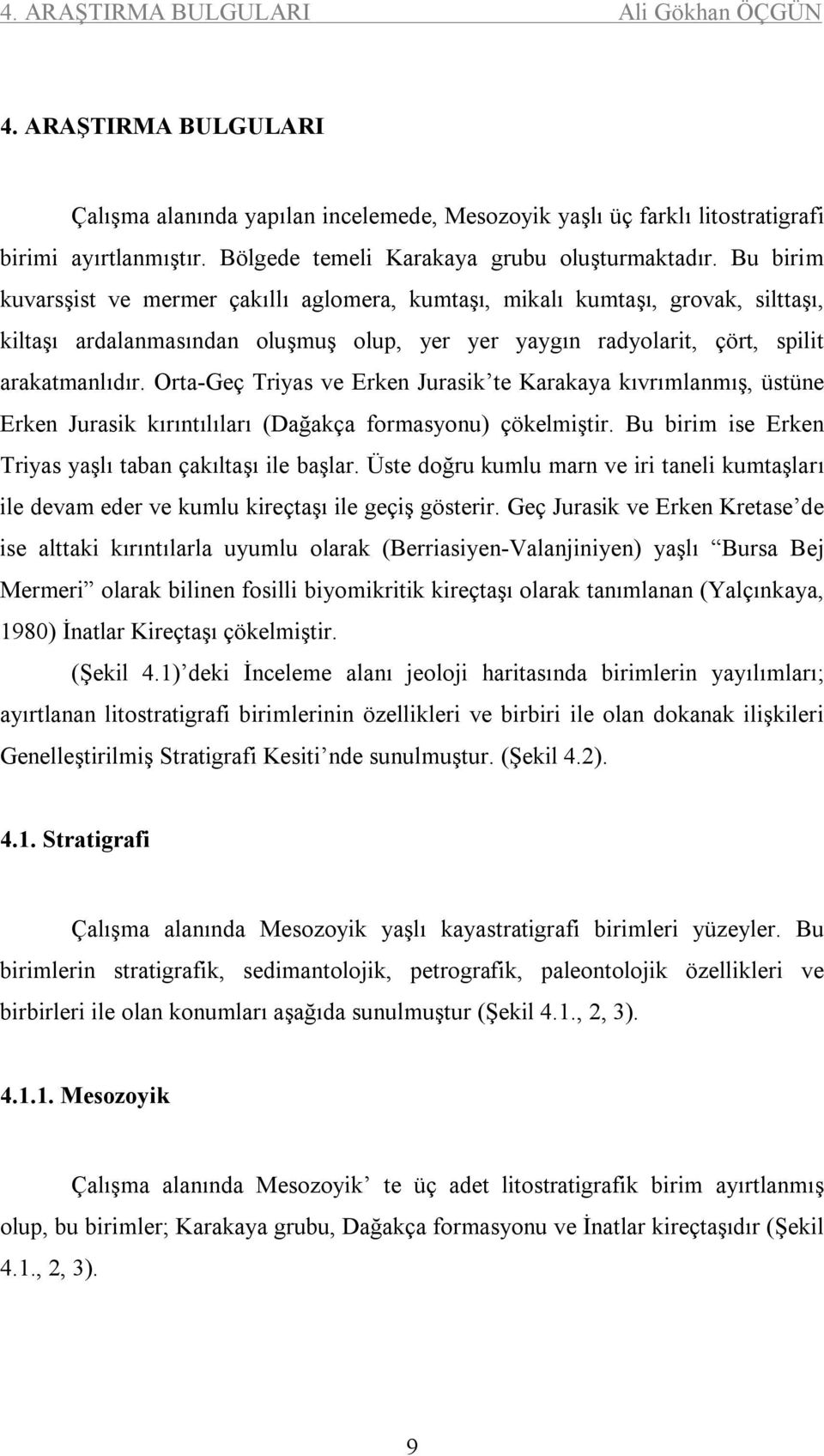 Orta-Geç Triyas ve Erken Jurasik te Karakaya kıvrımlanmış, üstüne Erken Jurasik kırıntılıları (Dağakça formasyonu) çökelmiştir. Bu birim ise Erken Triyas yaşlı taban çakıltaşı ile başlar.