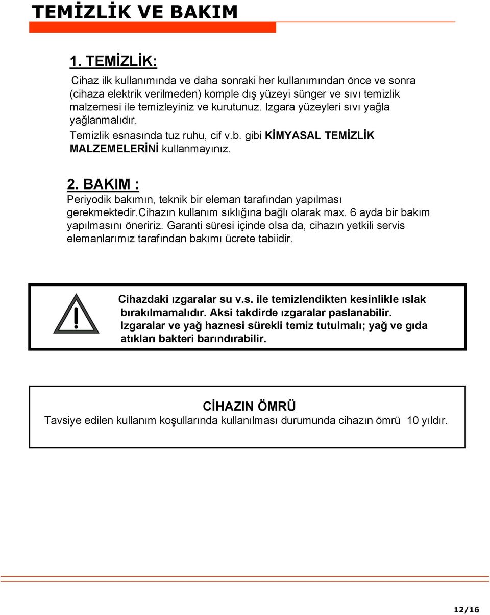 Izgara yüzeyleri sıvı yağla yağlanmalıdır. Temizlik esnasında tuz ruhu, cif v.b. gibi KİMYASAL TEMİZLİK MALZEMELERİNİ kullanmayınız. 2.