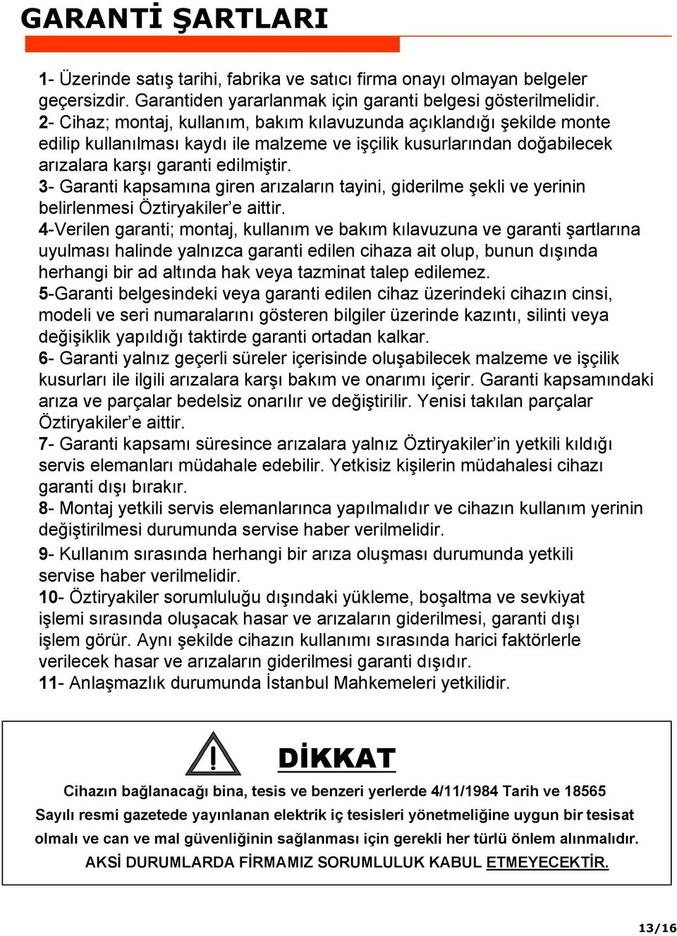 3- Garanti kapsamına giren arızaların tayini, giderilme şekli ve yerinin belirlenmesi Öztiryakiler e aittir.