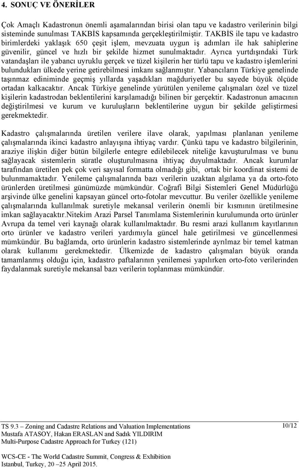 Ayrıca yurtdışındaki Türk vatandaşları ile yabancı uyruklu gerçek ve tüzel kişilerin her türlü tapu ve kadastro işlemlerini bulundukları ülkede yerine getirebilmesi imkanı sağlanmıştır.