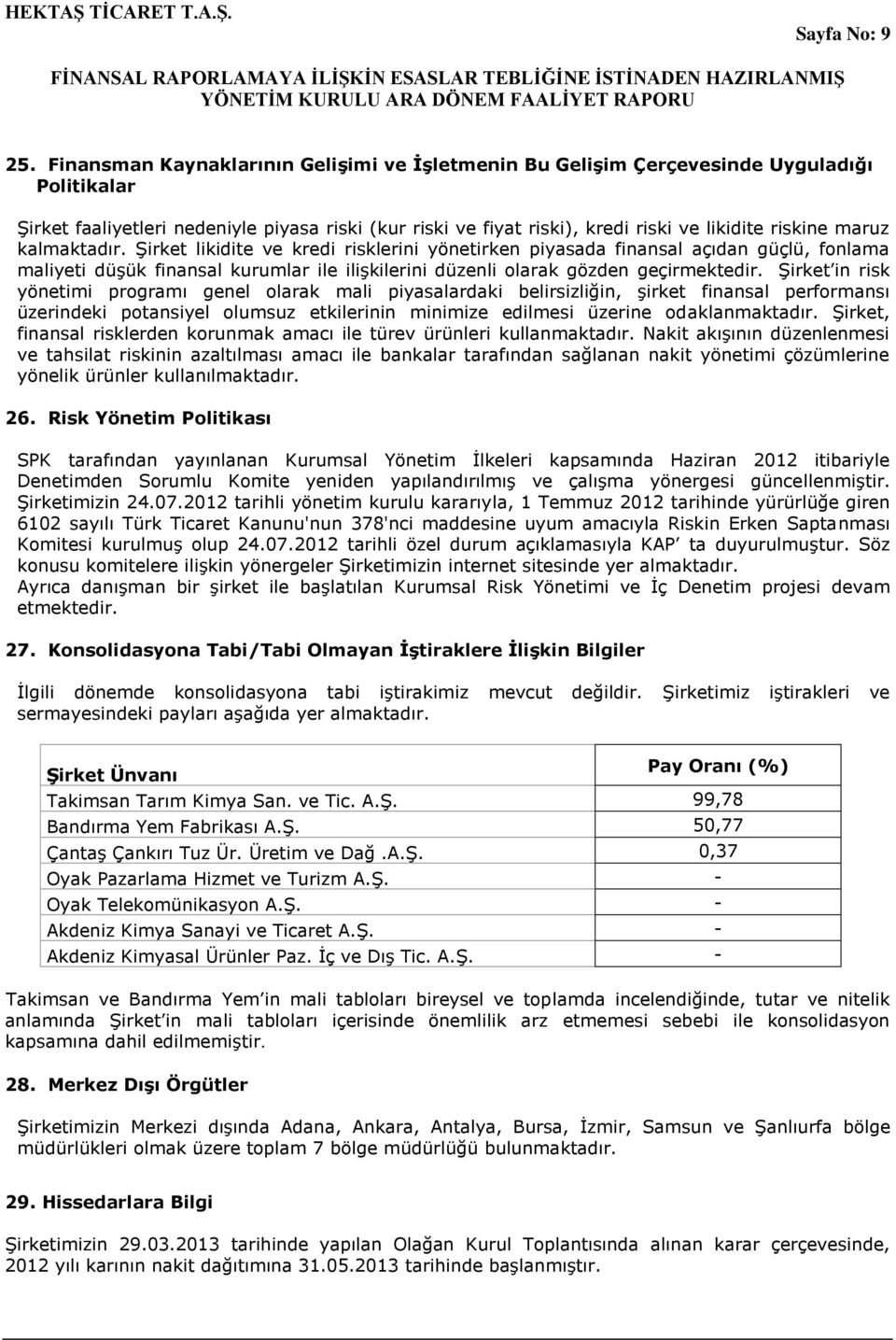 maruz kalmaktadır. Şirket likidite ve kredi risklerini yönetirken piyasada finansal açıdan güçlü, fonlama maliyeti düşük finansal kurumlar ile ilişkilerini düzenli olarak gözden geçirmektedir.