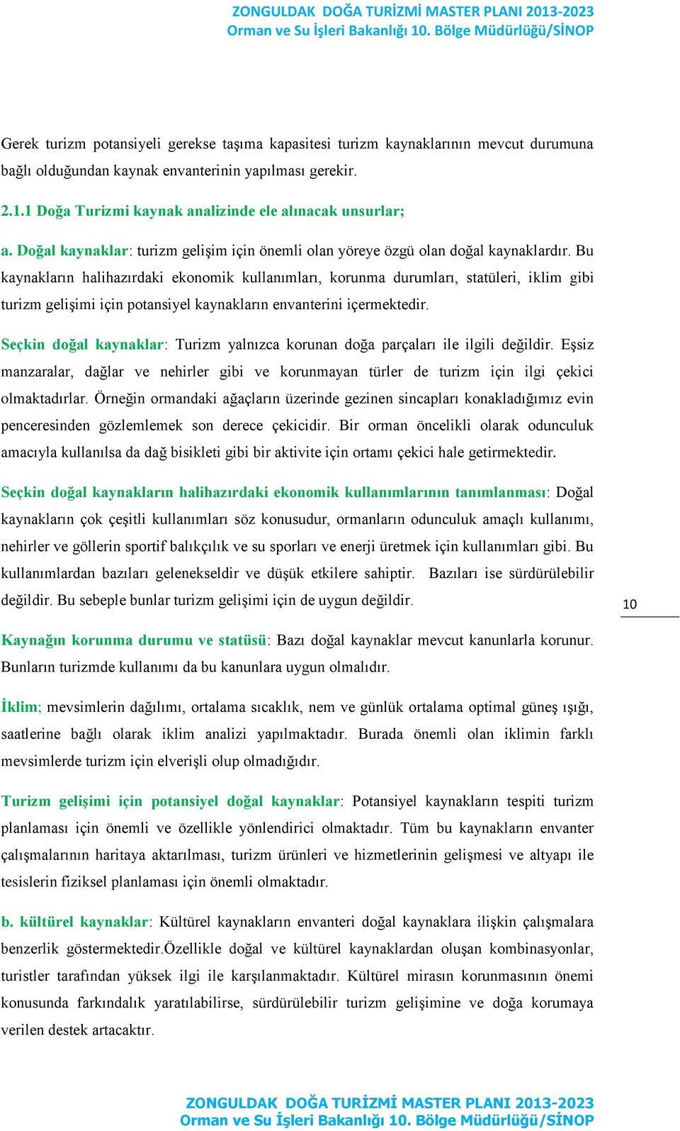 Bu kaynakların halihazırdaki ekonomik kullanımları, korunma durumları, statüleri, iklim gibi turizm gelişimi için potansiyel kaynakların envanterini içermektedir.