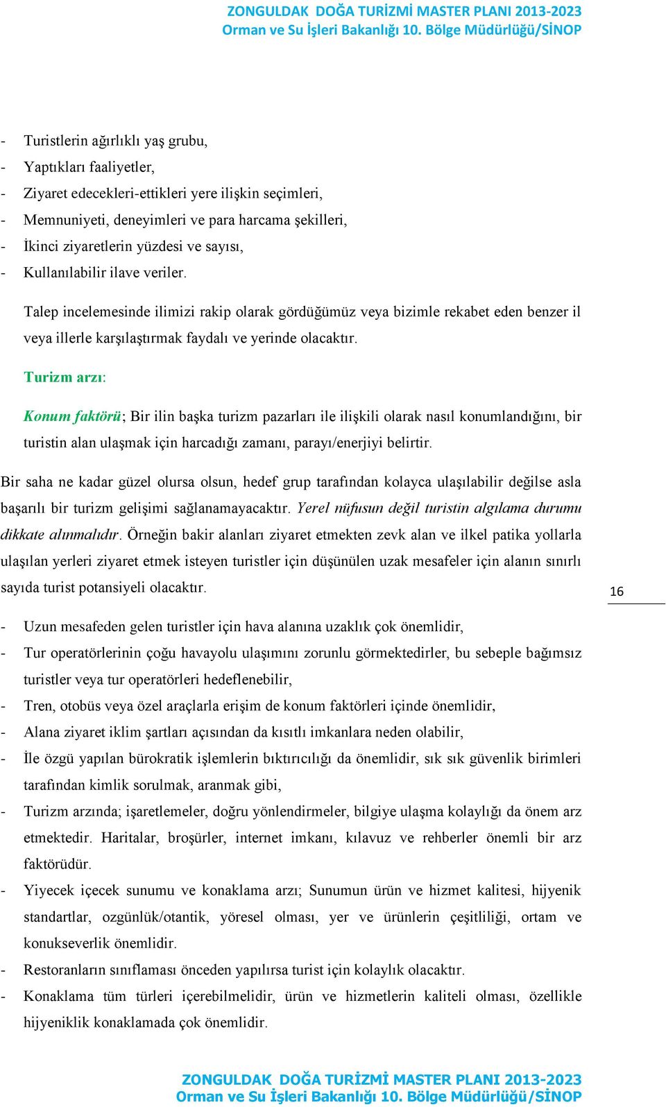 Turizm arzı: Konum faktörü; Bir ilin başka turizm pazarları ile ilişkili olarak nasıl konumlandığını, bir turistin alan ulaşmak için harcadığı zamanı, parayı/enerjiyi belirtir.