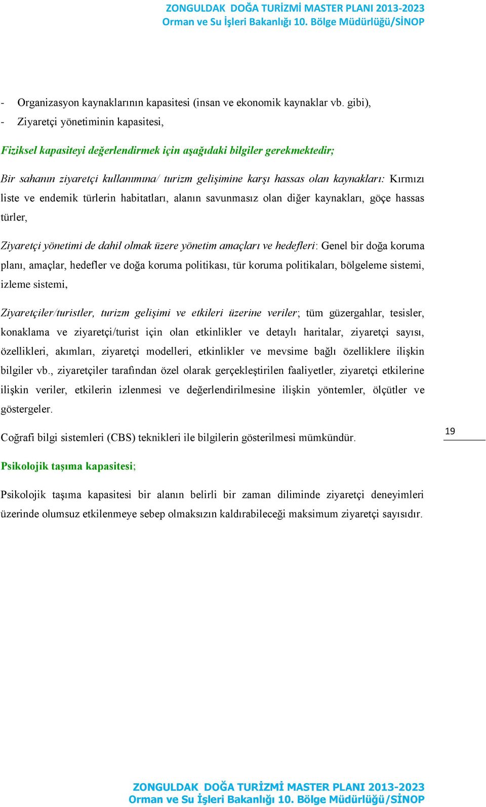 Kırmızı liste ve endemik türlerin habitatları, alanın savunmasız olan diğer kaynakları, göçe hassas türler, Ziyaretçi yönetimi de dahil olmak üzere yönetim amaçları ve hedefleri: Genel bir doğa