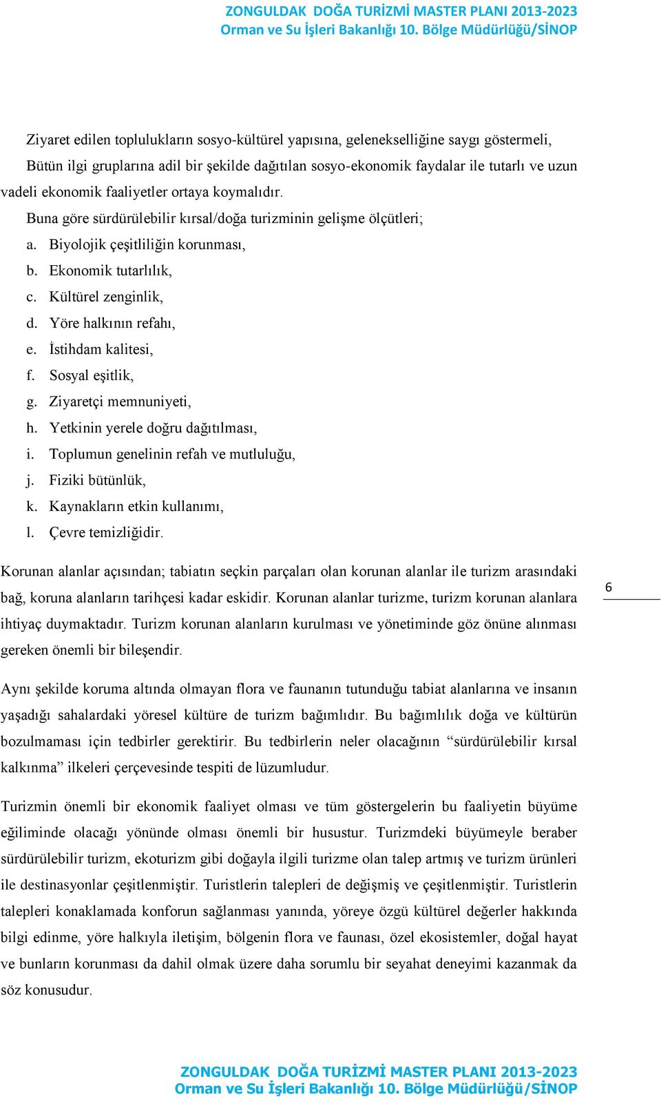 Yöre halkının refahı, e. İstihdam kalitesi, f. Sosyal eşitlik, g. Ziyaretçi memnuniyeti, h. Yetkinin yerele doğru dağıtılması, i. Toplumun genelinin refah ve mutluluğu, j. Fiziki bütünlük, k.