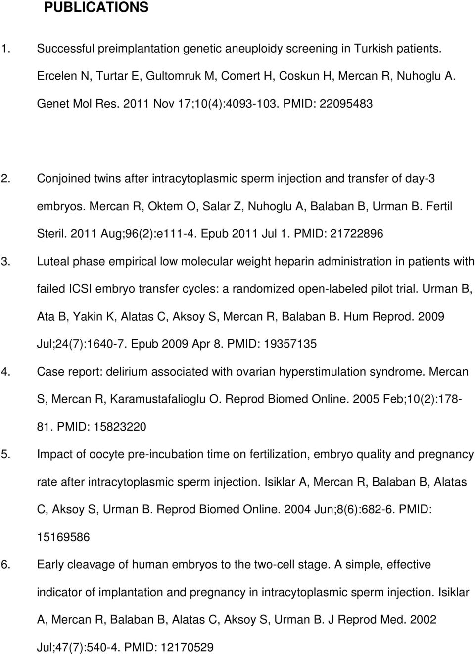 Fertil Steril. 2011 Aug;96(2):e111-4. Epub 2011 Jul 1. PMID: 21722896 3.