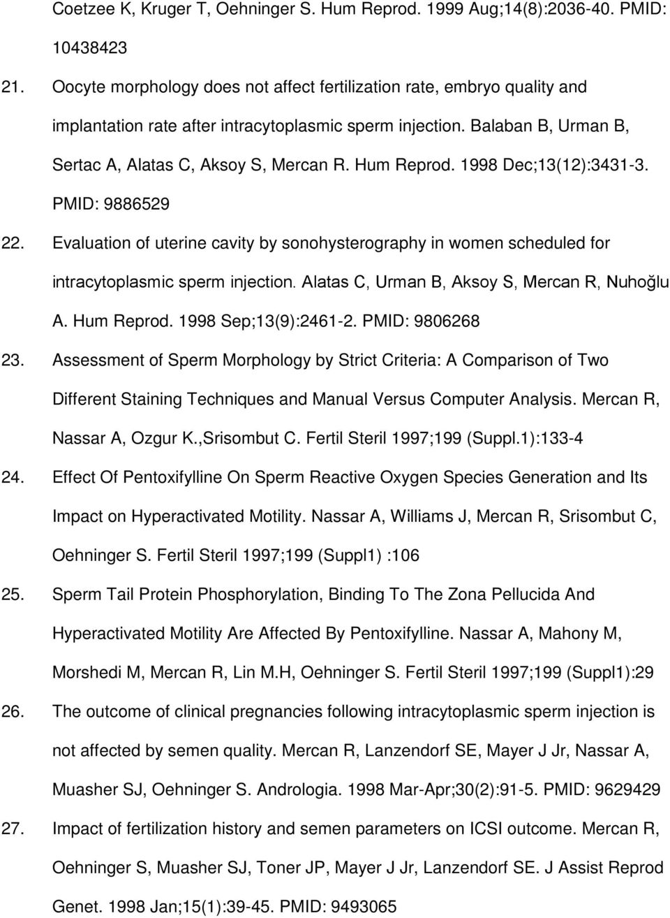 Hum Reprod. 1998 Dec;13(12):3431-3. PMID: 9886529 22. Evaluation of uterine cavity by sonohysterography in women scheduled for intracytoplasmic sperm injection.