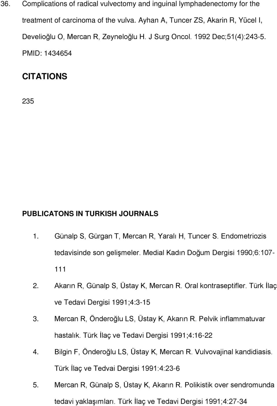 Medial Kadın Doğum Dergisi 1990;6:107-111 2. Akarın R, Günalp S, Üstay K, Mercan R. Oral kontraseptifler. Türk İlaç ve Tedavi Dergisi 1991;4:3-15 3. Mercan R, Önderoğlu LS, Üstay K, Akarın R.