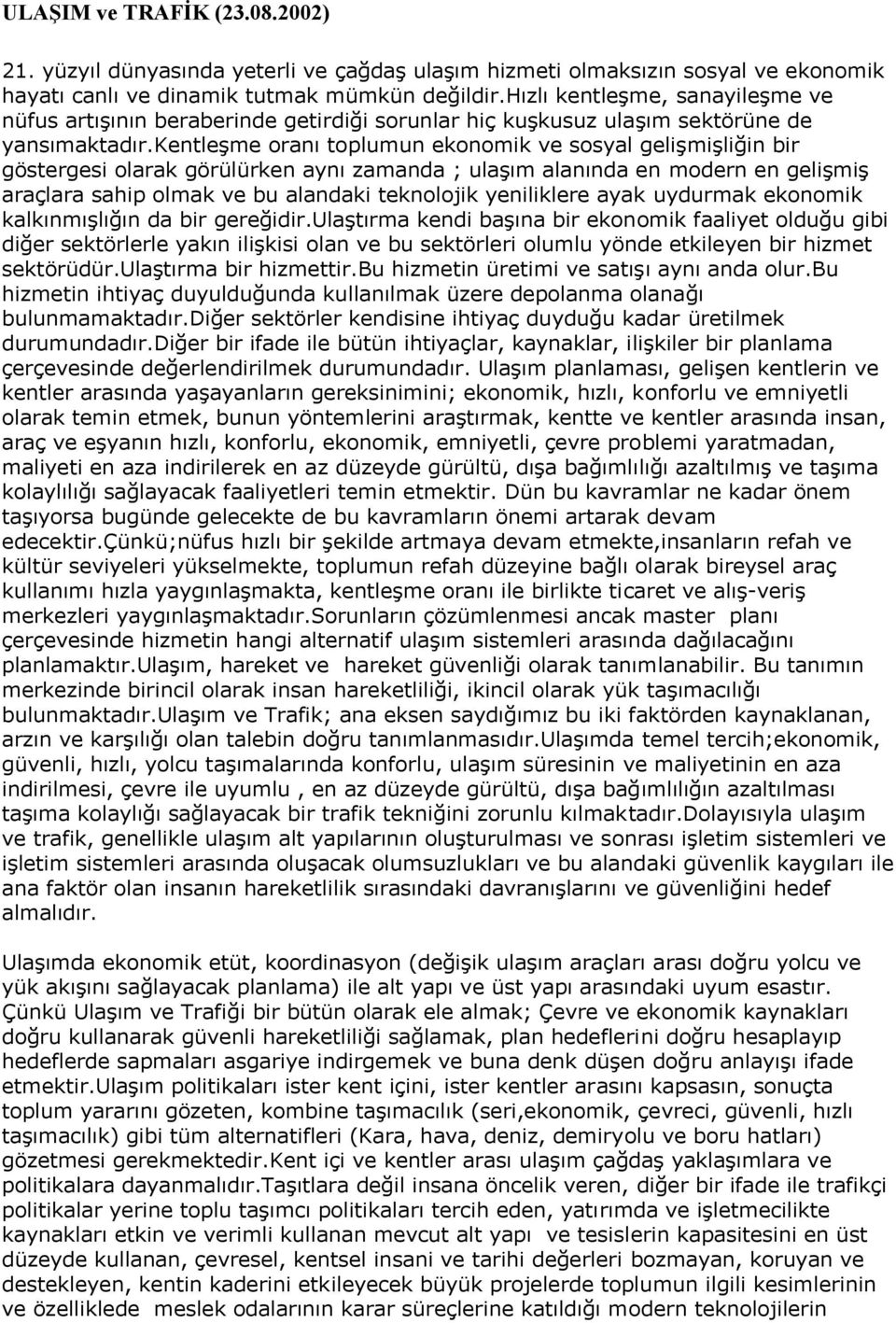 kentleşme oranı toplumun ekonomik ve sosyal gelişmişliğin bir göstergesi olarak görülürken aynı zamanda ; ulaşım alanında en modern en gelişmiş araçlara sahip olmak ve bu alandaki teknolojik