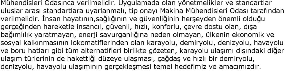 savurganlığına neden olmayan, ülkenin ekonomik ve sosyal kalkınmasının lokomatiflerinden olan karayolu, demiryolu, denizyolu, havayolu ve boru hatları gibi tüm alternatifleri birlikte