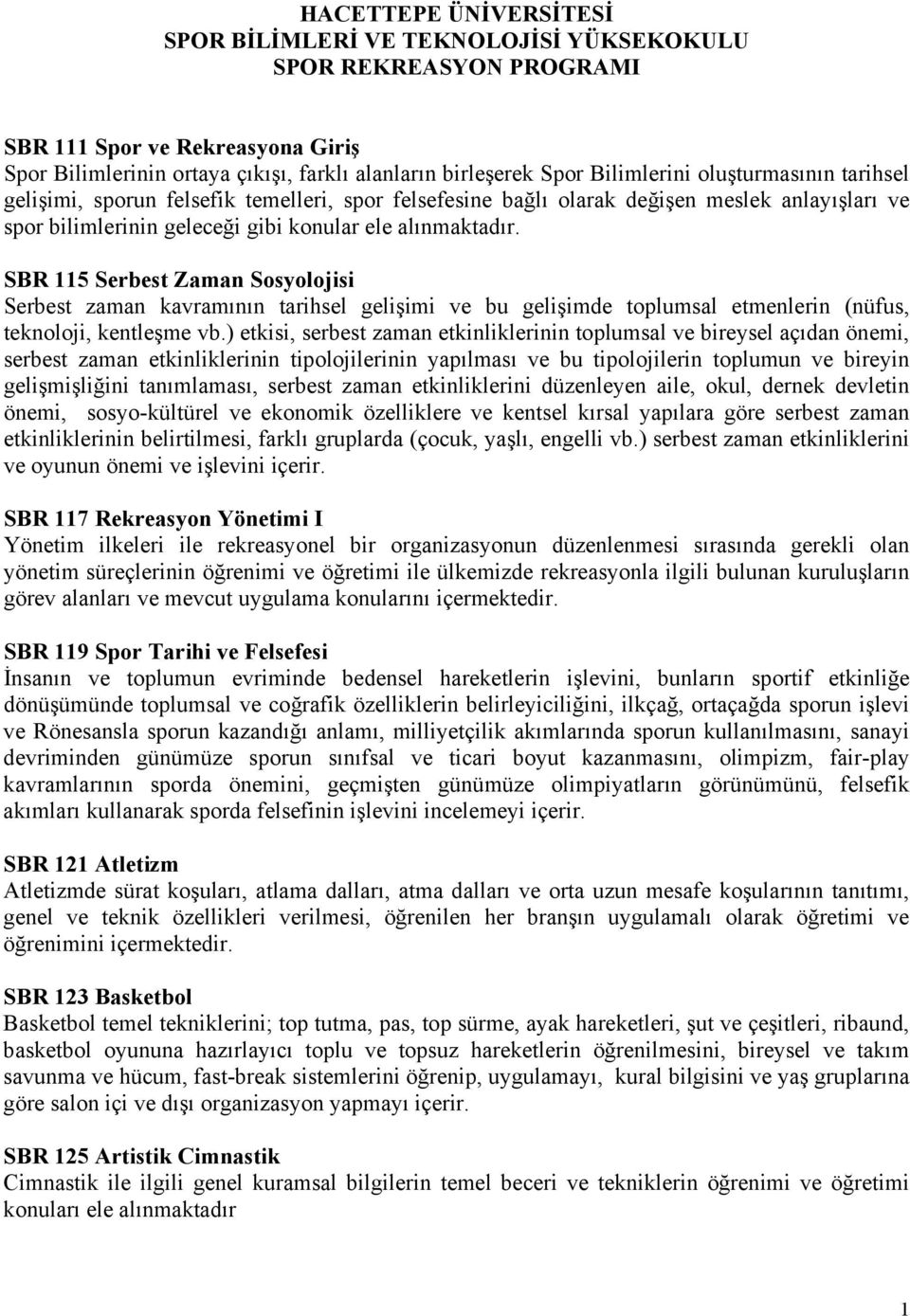 SBR 115 Serbest Zaman Sosyolojisi Serbest zaman kavramının tarihsel gelişimi ve bu gelişimde toplumsal etmenlerin (nüfus, teknoloji, kentleşme vb.