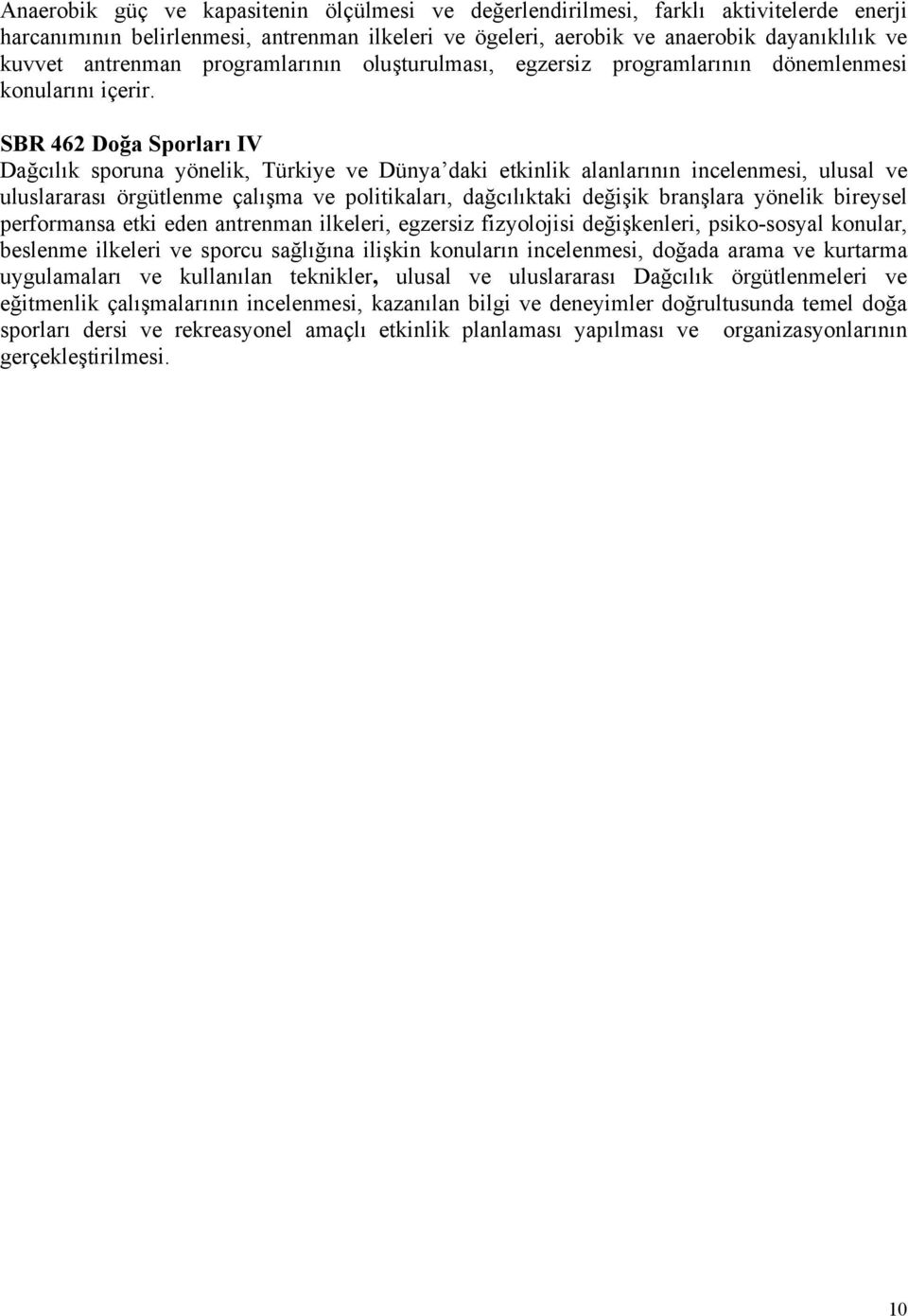 SBR 462 Doğa Sporları IV Dağcılık sporuna yönelik, Türkiye ve Dünya daki etkinlik alanlarının incelenmesi, ulusal ve uluslararası örgütlenme çalışma ve politikaları, dağcılıktaki değişik branşlara